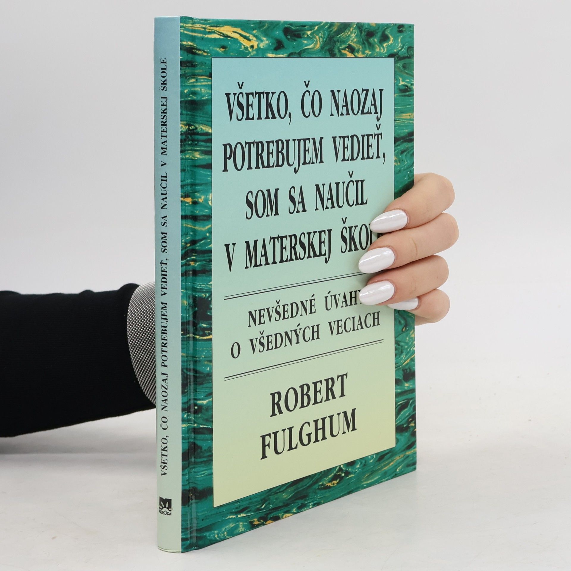 Robert Fulghum Všetko, čo naozaj potrebujem vedieť, som sa naučil v materskej škole