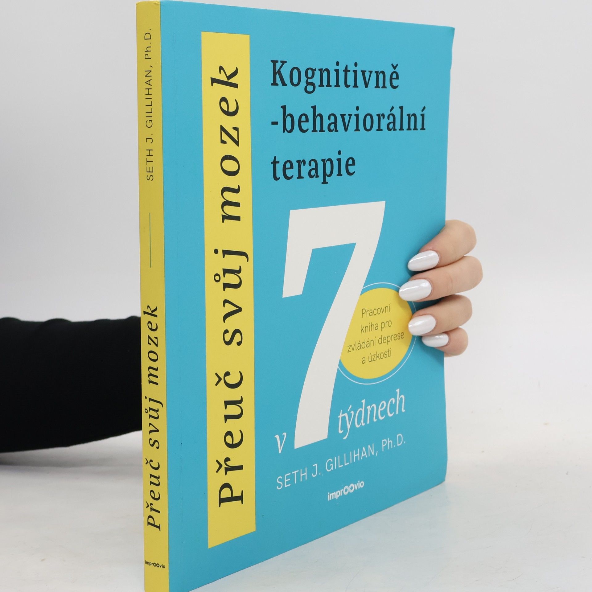 Seth Gillihan Přeuč svůj mozek. Kognitivně-behaviorální terapie v 7 týdnech. Pracovní kniha pro zvládání deprese a úzkosti