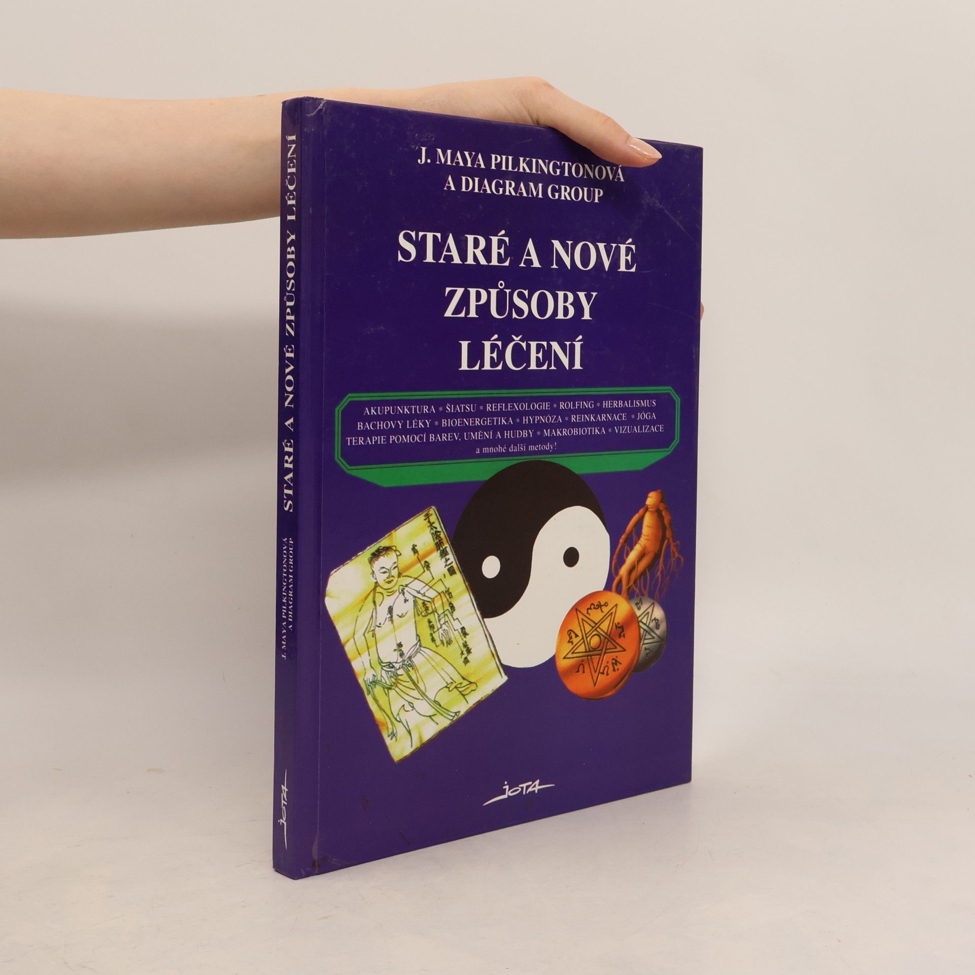 J. Maya Pilkington Staré a nové způsoby léčení : akupunktura, šiatsu, reflexologie, rolfing, herbalismus, Bachovy léky, bioenergetika, hypnóza, reinkarnace, jóga, terapie barev, umění a hudby, makrobiotika, vizualizace