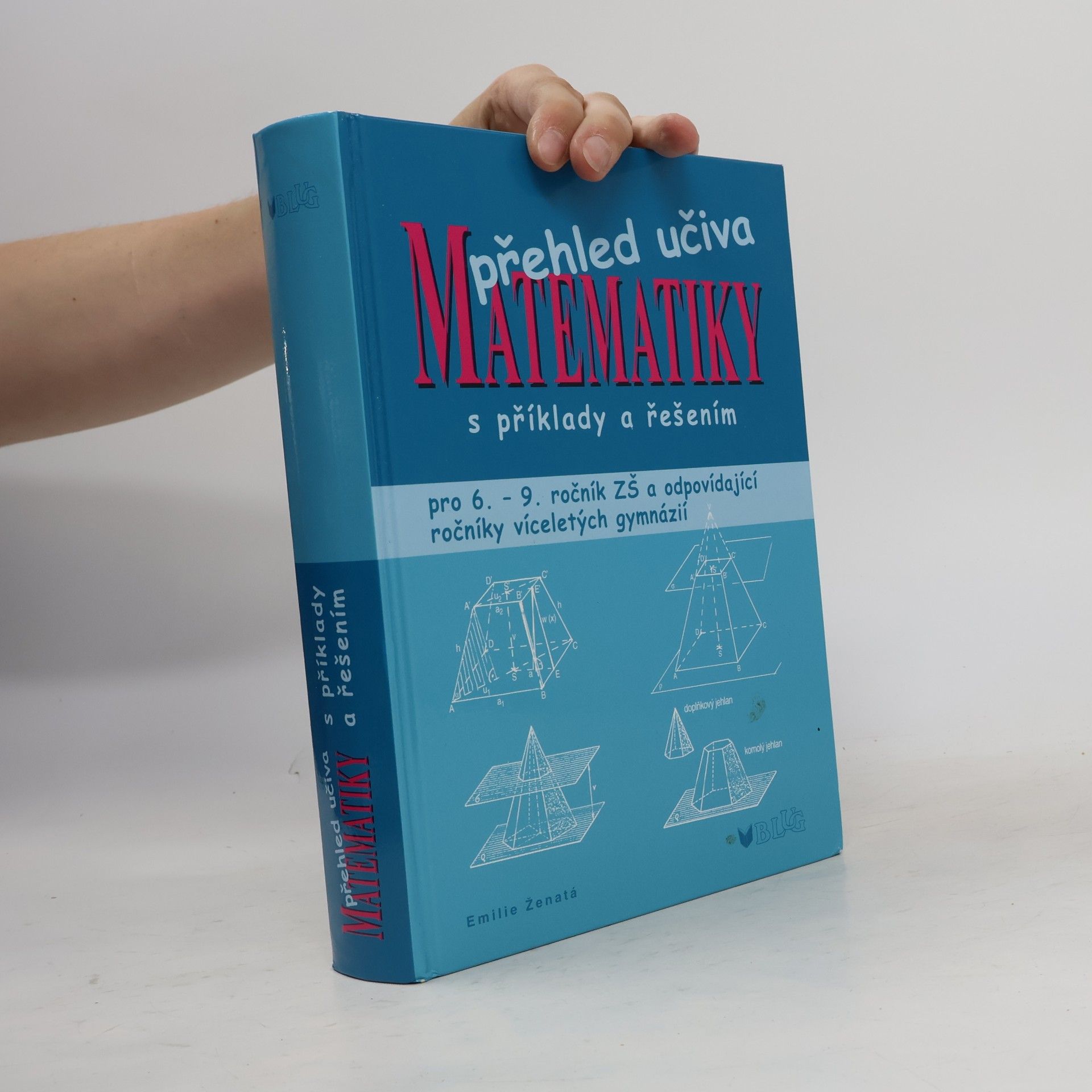 Emílie Ženatá Přehled učiva matematiky: Pro 6. - 9. ročník ZŠ a víceletá gymnázia, s příklady a řešením