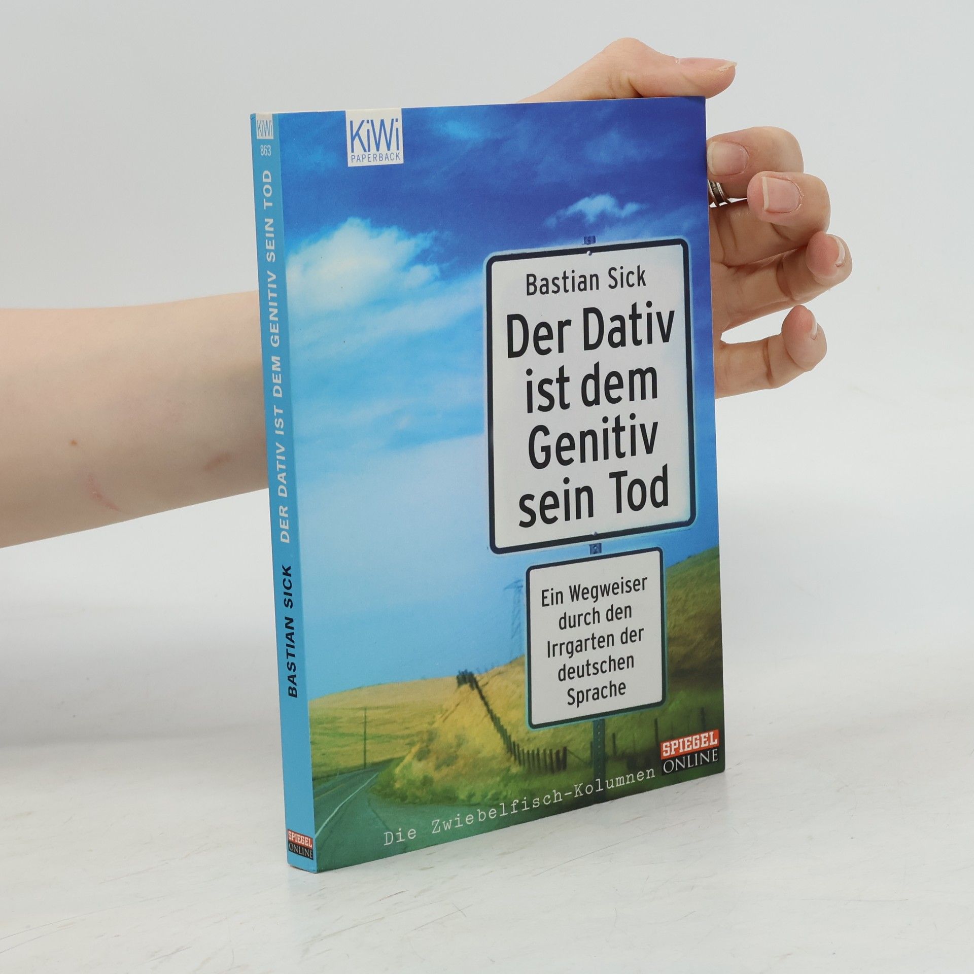 Bastian Sick Der Dativ ist dem Genitiv sein Tod. Ein Wegweiser durch den Irrgarten der deutschen Sprache