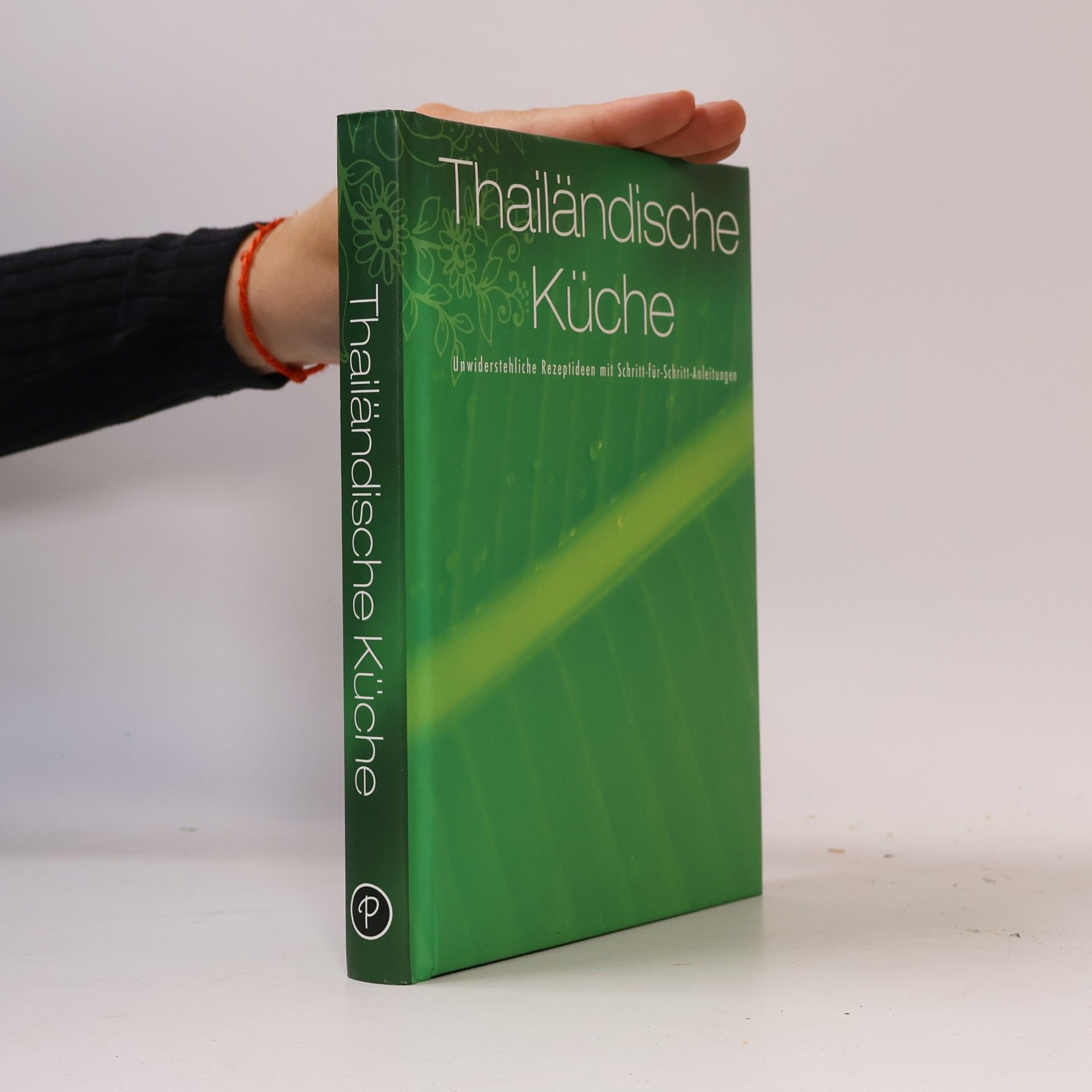 Various authors Thailändische Küche. Unwiderstehliche Rezeptideen mit Schritt-für-Schritt-Anleitungen