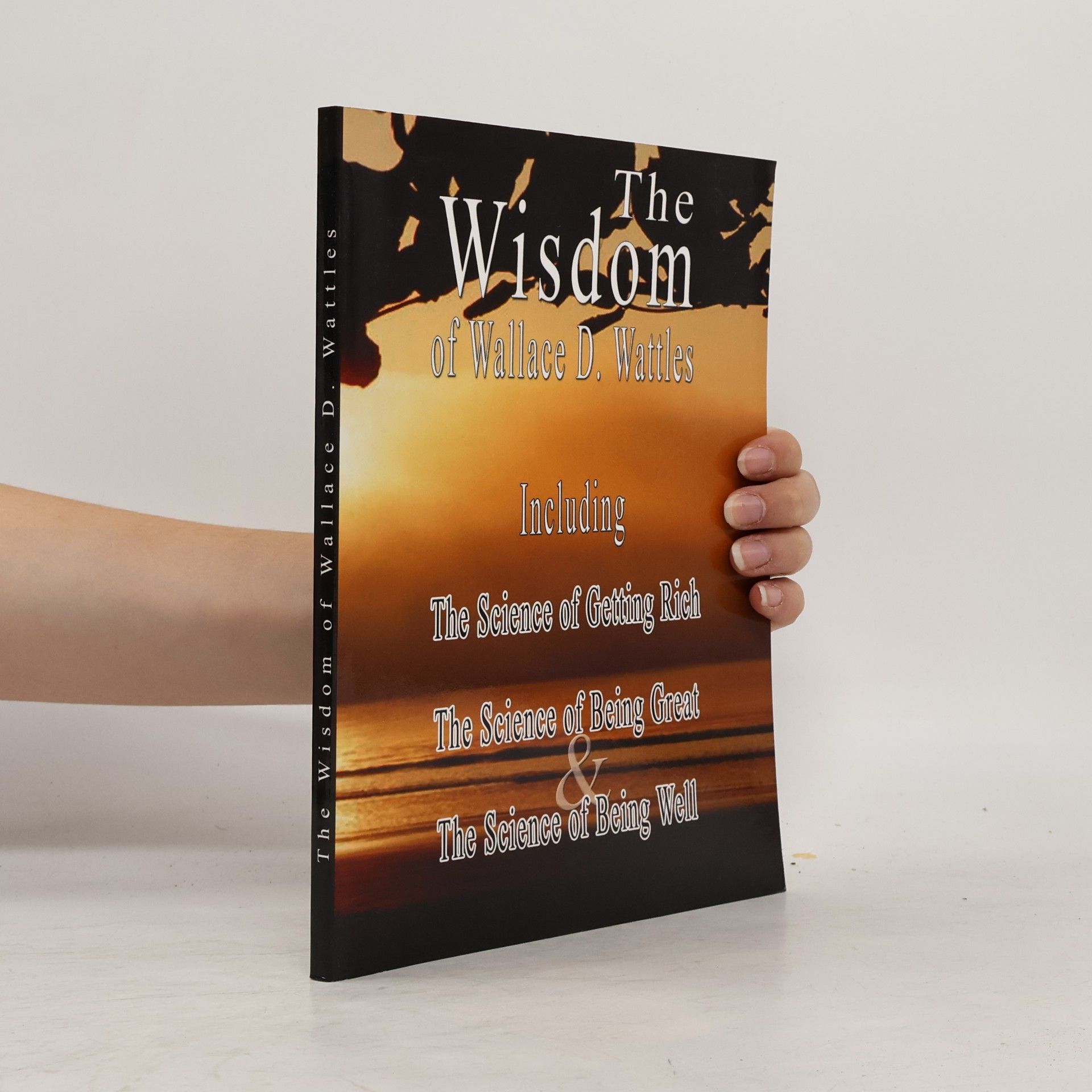 Wallace Wattles The Wisdom of Wallace D. Wattles - Including,