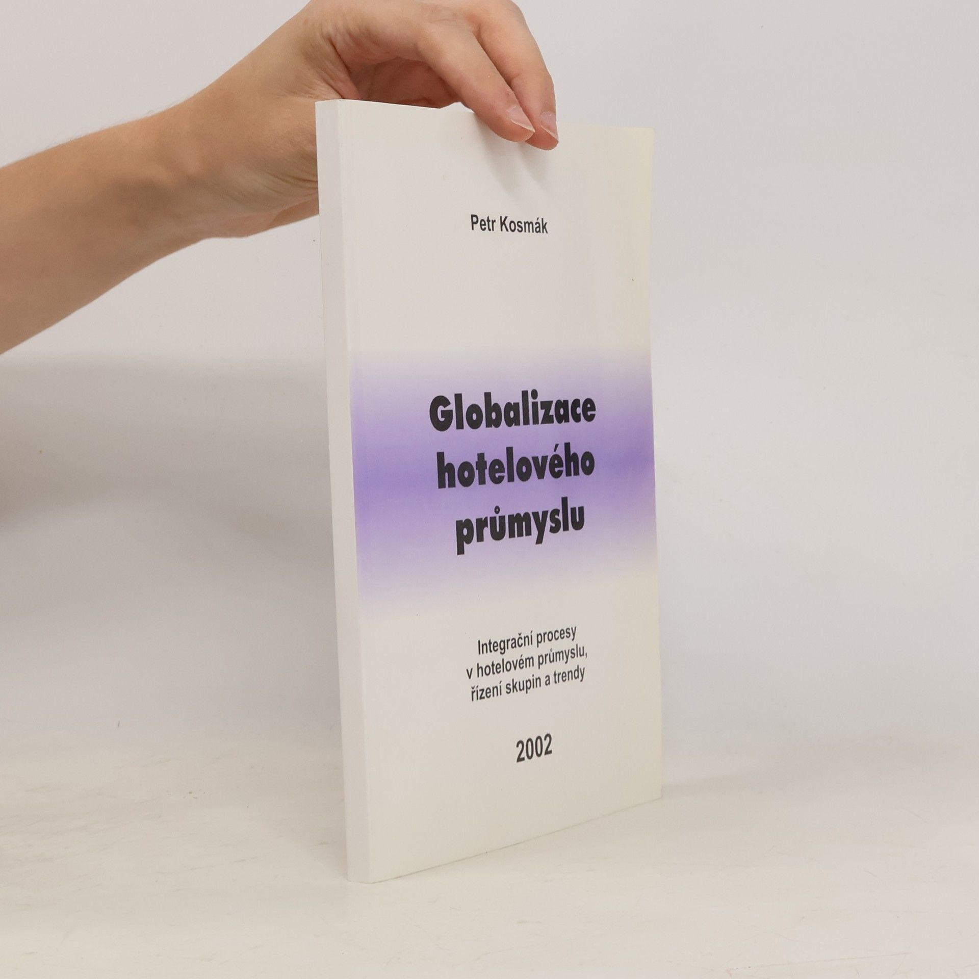 Petr Kosmák Globalizace hotelového průmyslu. Integrační procesy v hotelovém průmyslu, řízení skupin a trendy