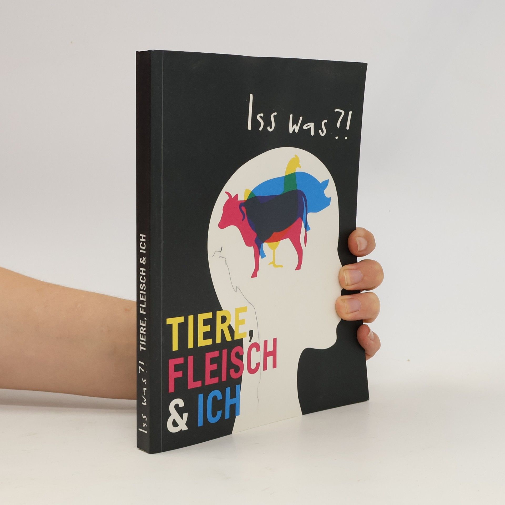 Iss was?! : Tiere, Fleisch & ich