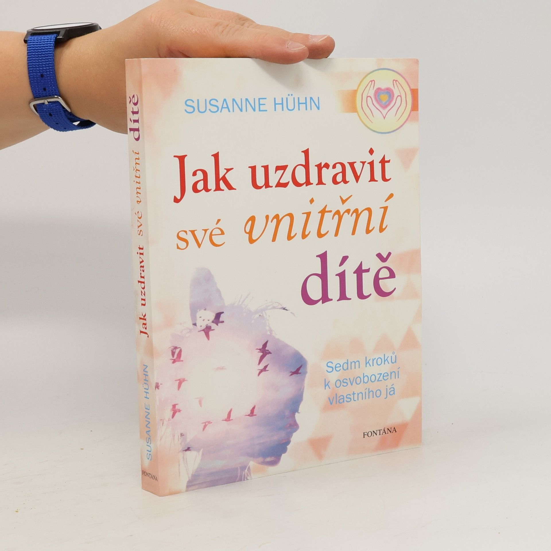 Jak uzdravit své vnitřní dítě: Sedm kroků k osvobození vlastního já