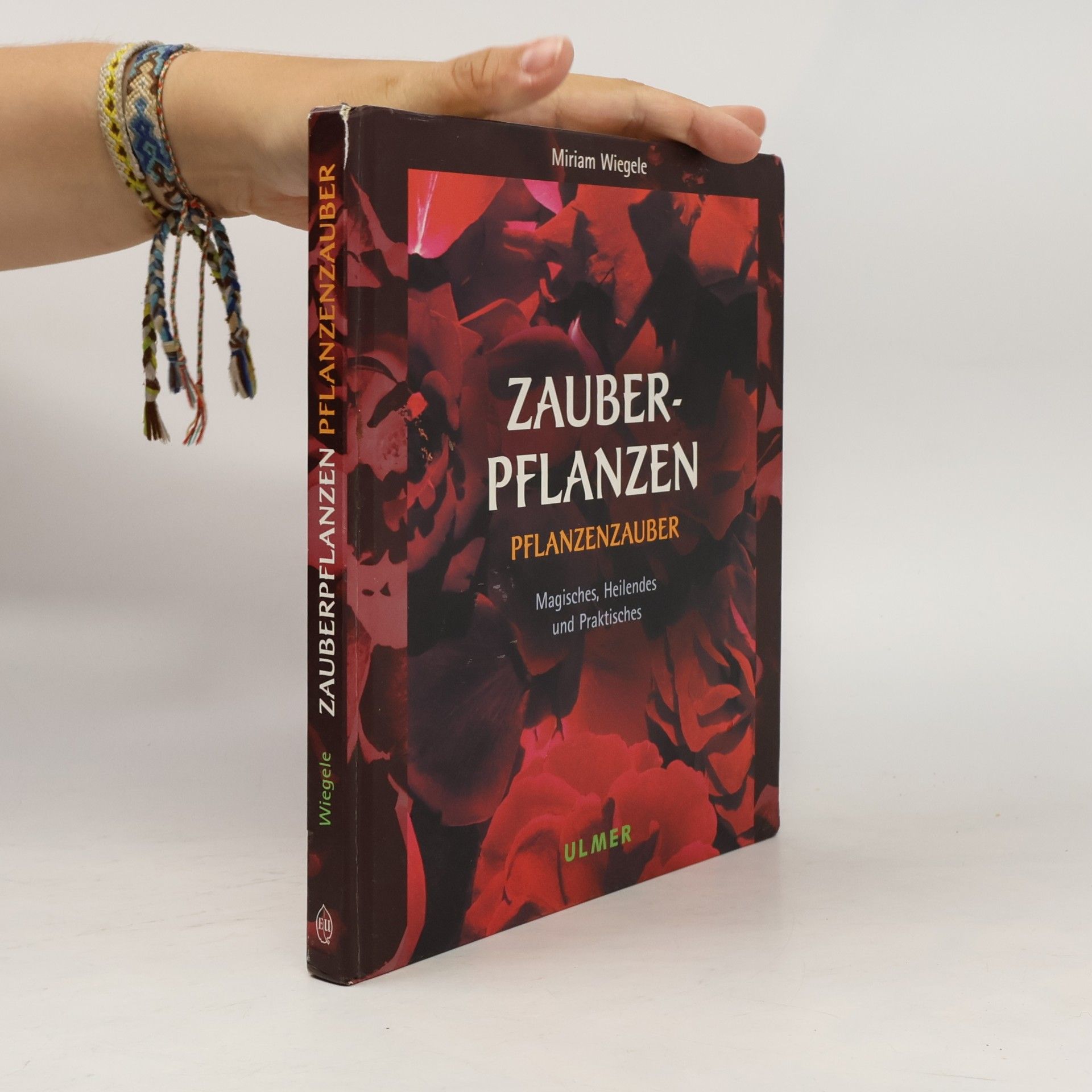 Miriam Wiegele Zauberpflanzen - Pflanzenzauber. Magisches, Heilendes und Praktisches.