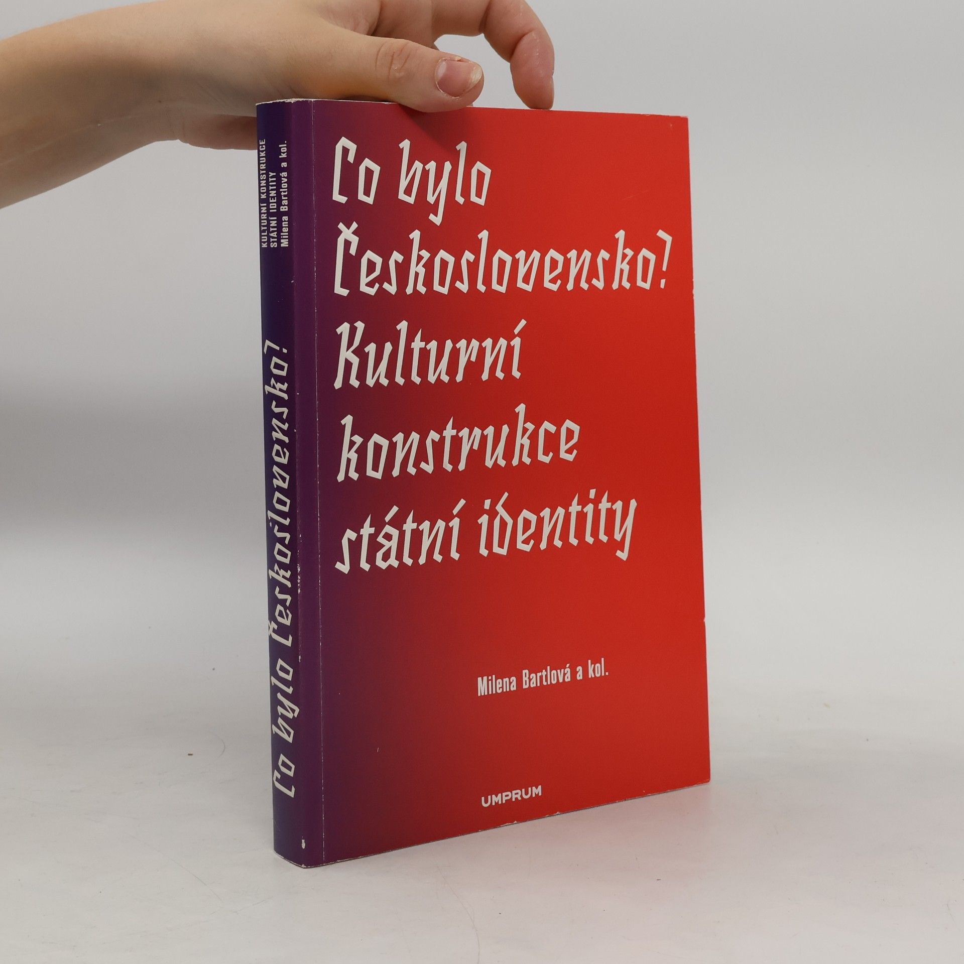 Milena Bartlová Co bylo Československo? Kulturní konstrukce státní a národní identity