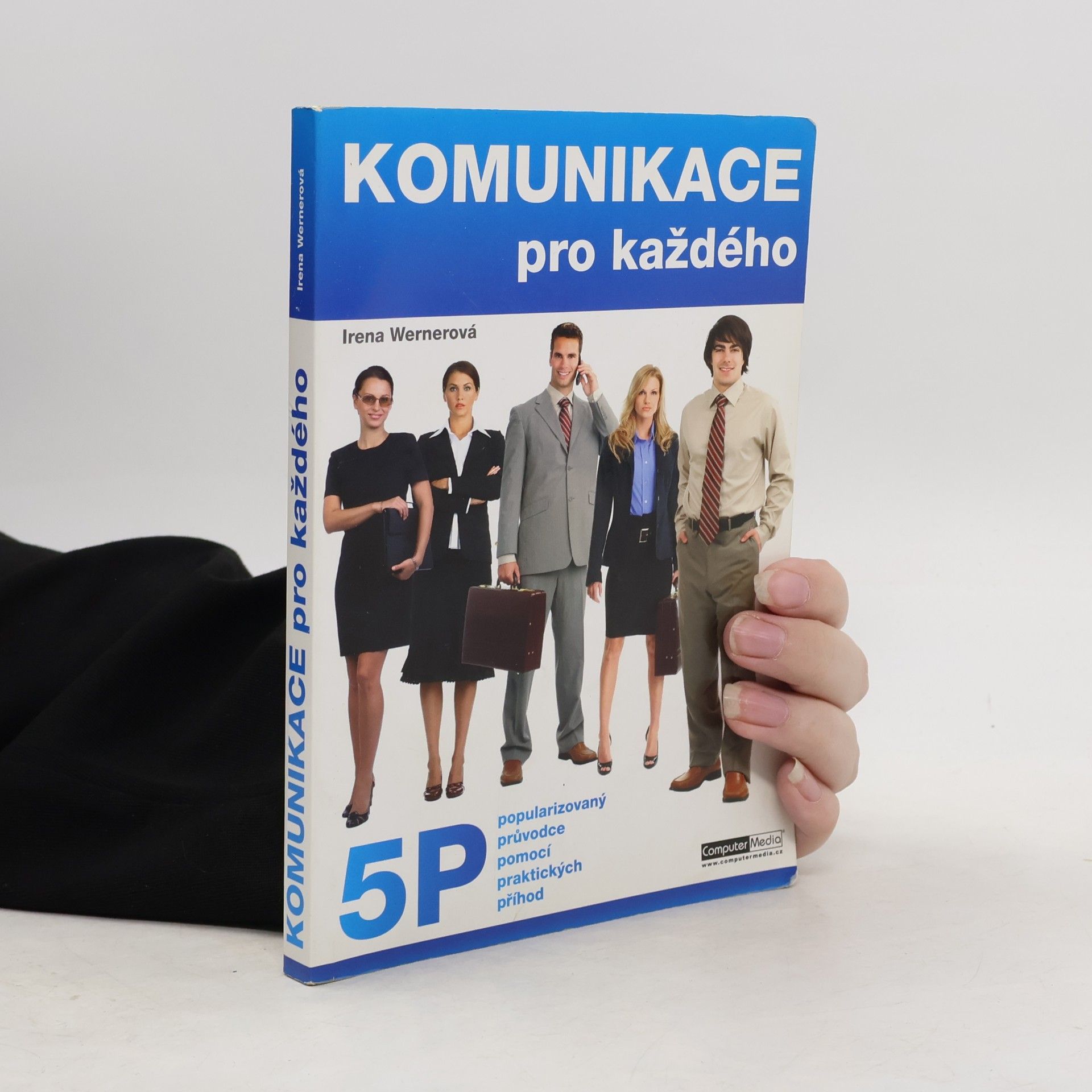 Irena Wernerová Komunikace pro každého : komunikace s 5 P: popularizovaný průvodce pomocí praktických příhod