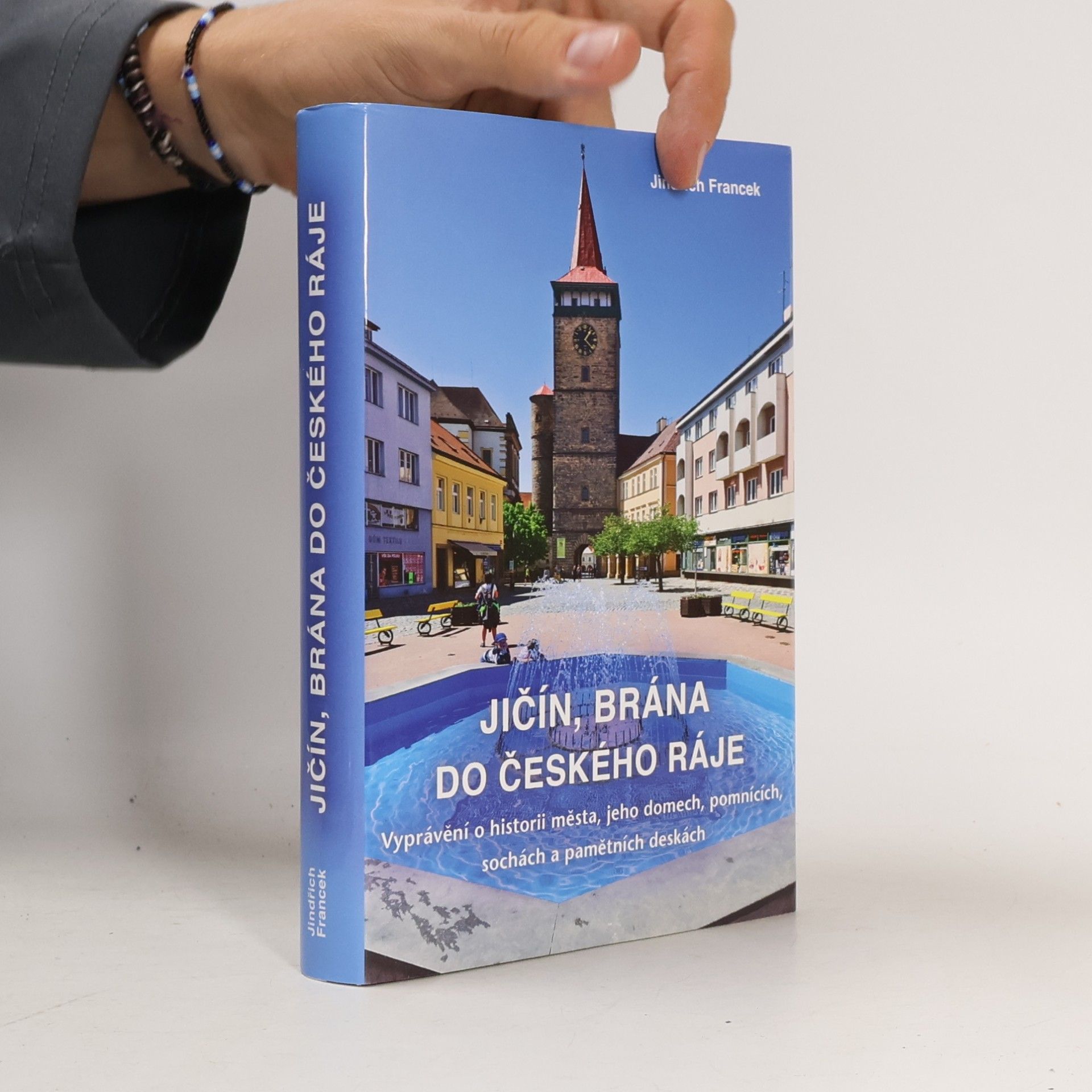 Jindřich Francek Jičín, brána do Českého ráje - Vyprávění o historii města, jeho domech, pomnících, sochách a pamětních deskách