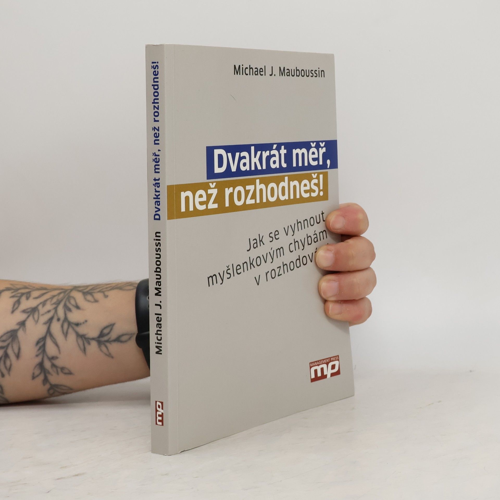 Michael J. Mauboussin Dvakrát měř, než rozhodneš! Jak se vyhnout myšlenkovým chybám v rozhodování