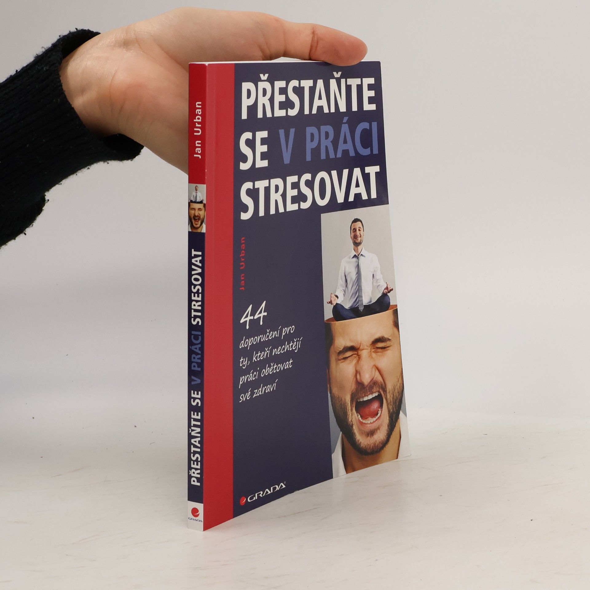 Jan Urban Přestaňte se v práci stresovat. 44 doporučení pro ty, kteří nechtějí práci obětovat své zdraví