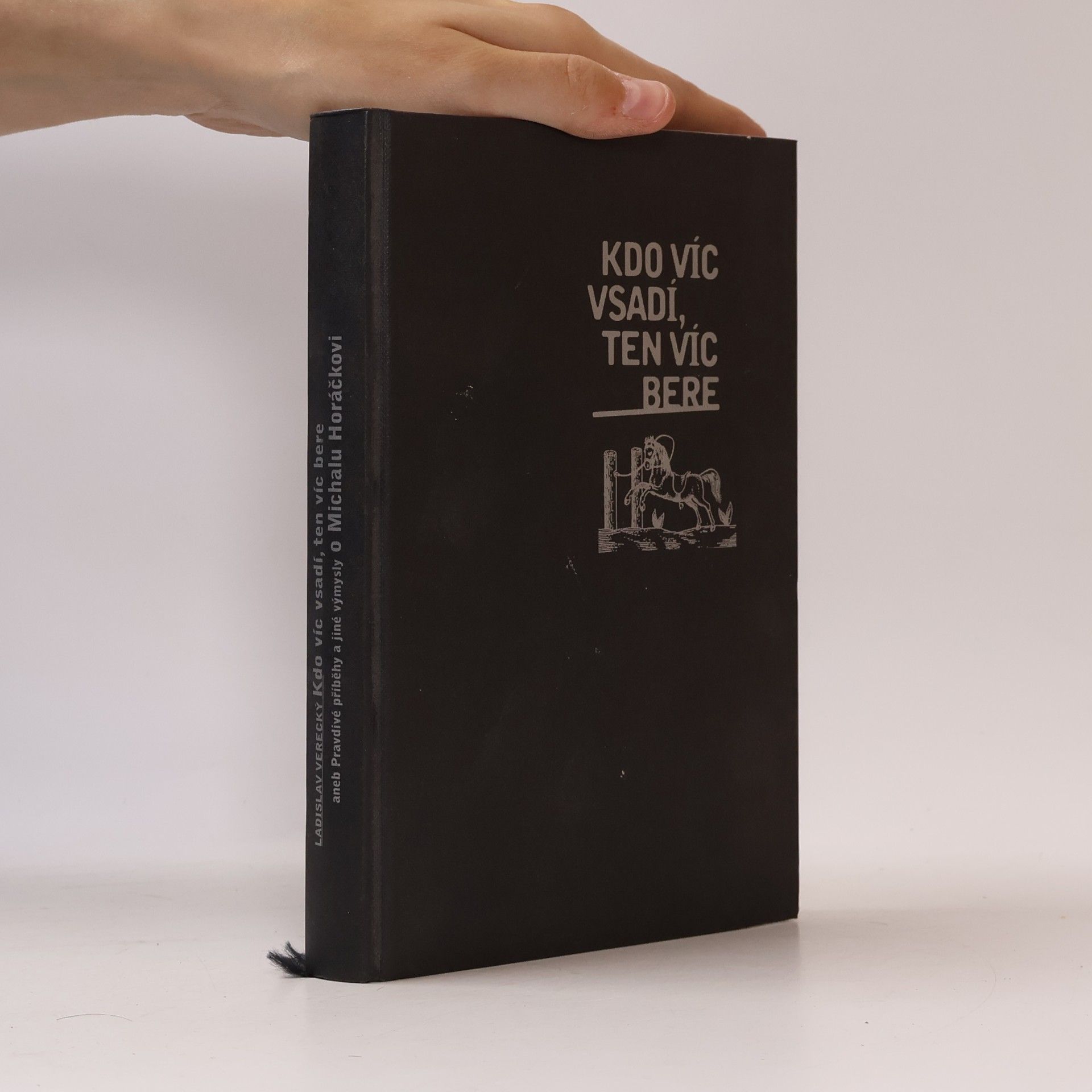 Ladislav Verecký Kdo víc vsadí, ten víc bere, aneb, Pravdivé příběhy a jiné výmysly o Michalu Horáčkovi