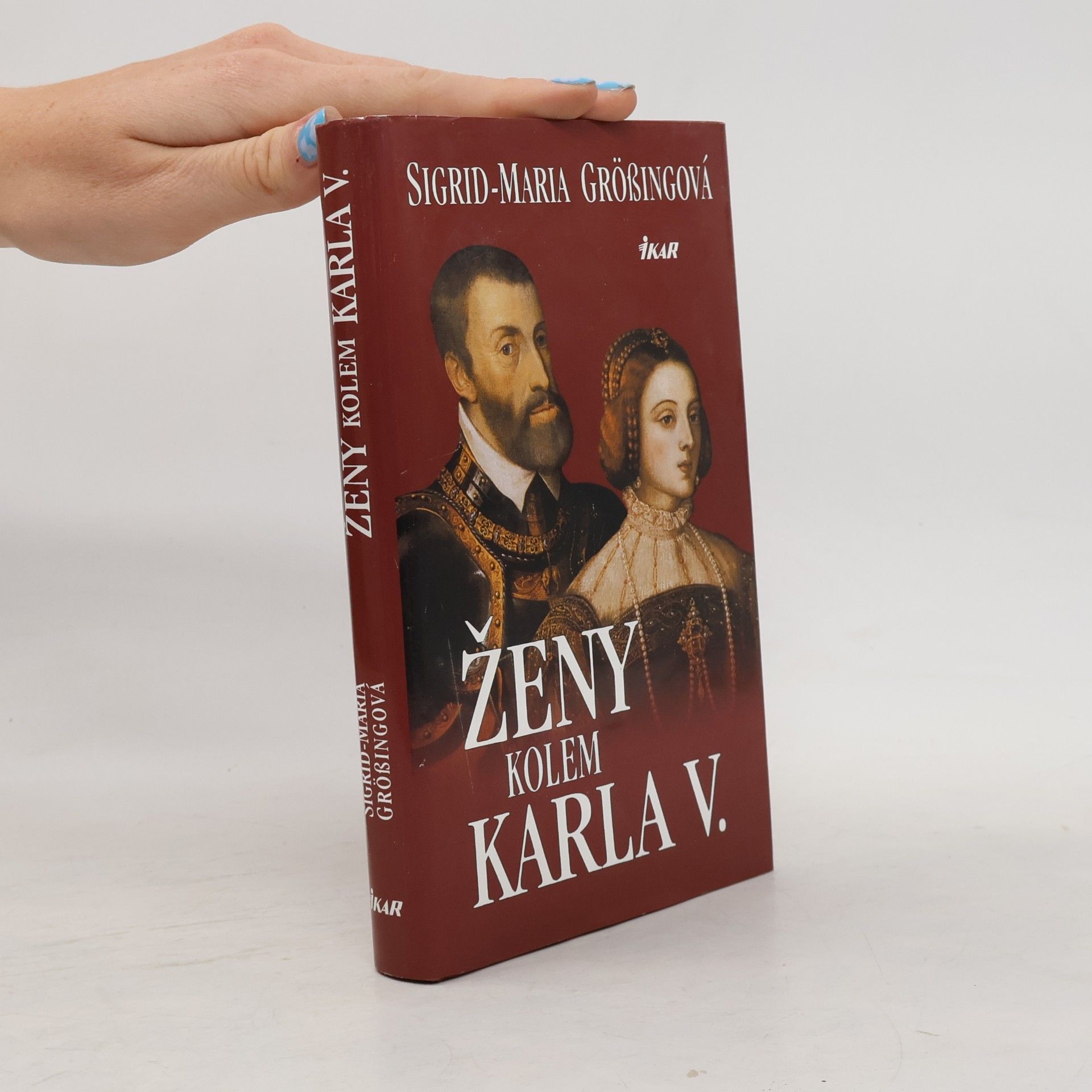 Sigrid Größing Ženy kolem Karla V. : Karel V. - panovník na rozhraní věků a jeho evropská rodina