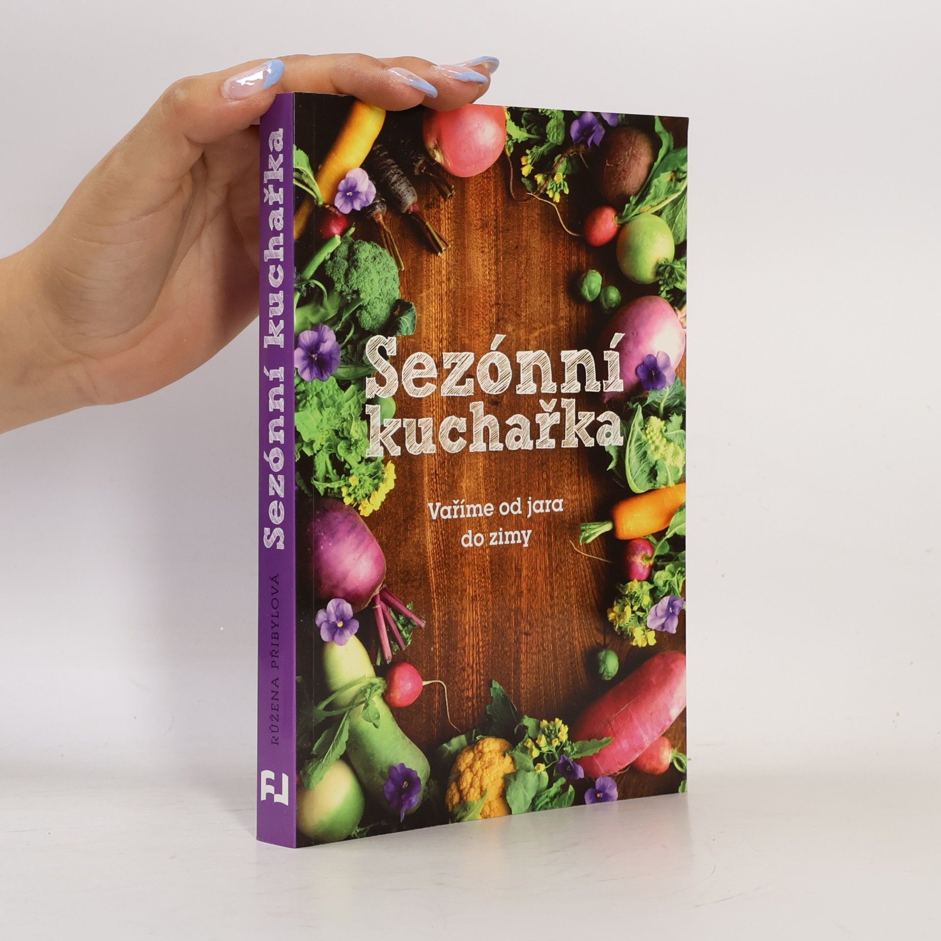 Růžena Přibylová Sezónní kuchařka: Vaříme od jara do zimy