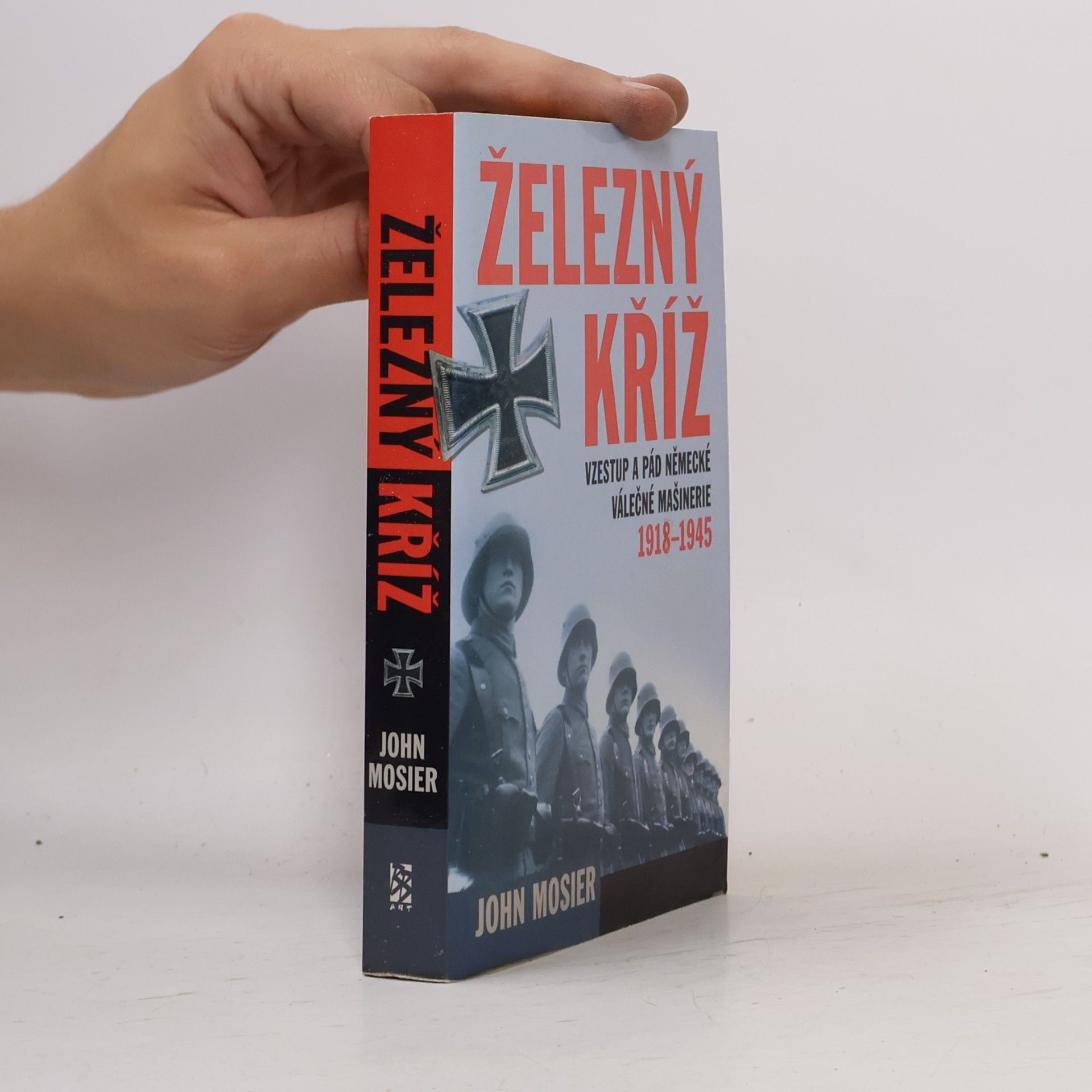 John Mosier Železný kříž. vzestup a pád německé válečné mašinérie 1918-1945