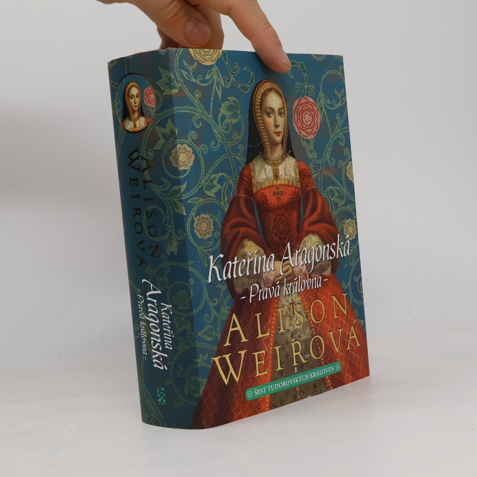Alison Weir Šest tudorovských královen. Kateřina Aragonská : pravá královna