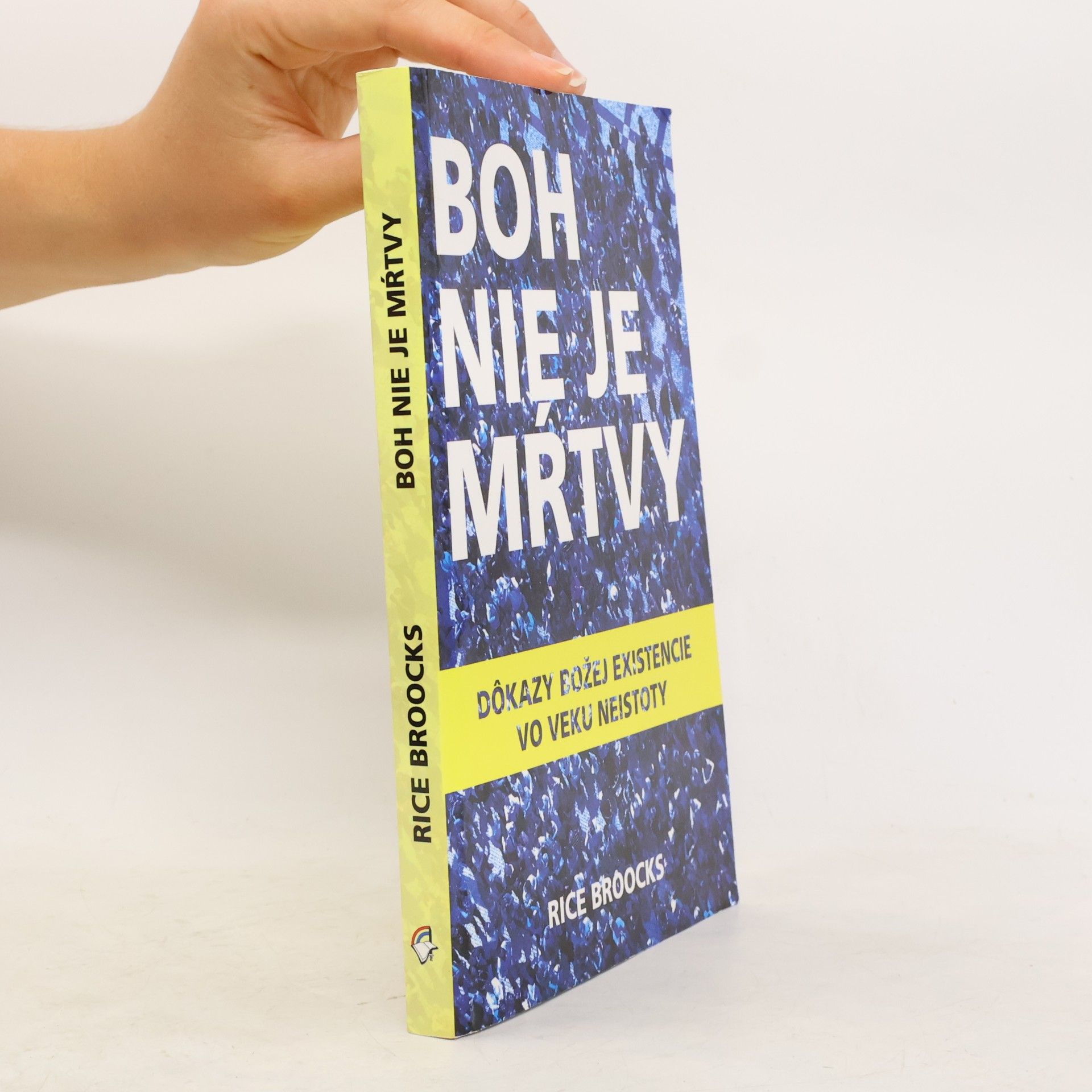Boh nie je mŕtvy : dôkazy božej existencie vo veku neistoty