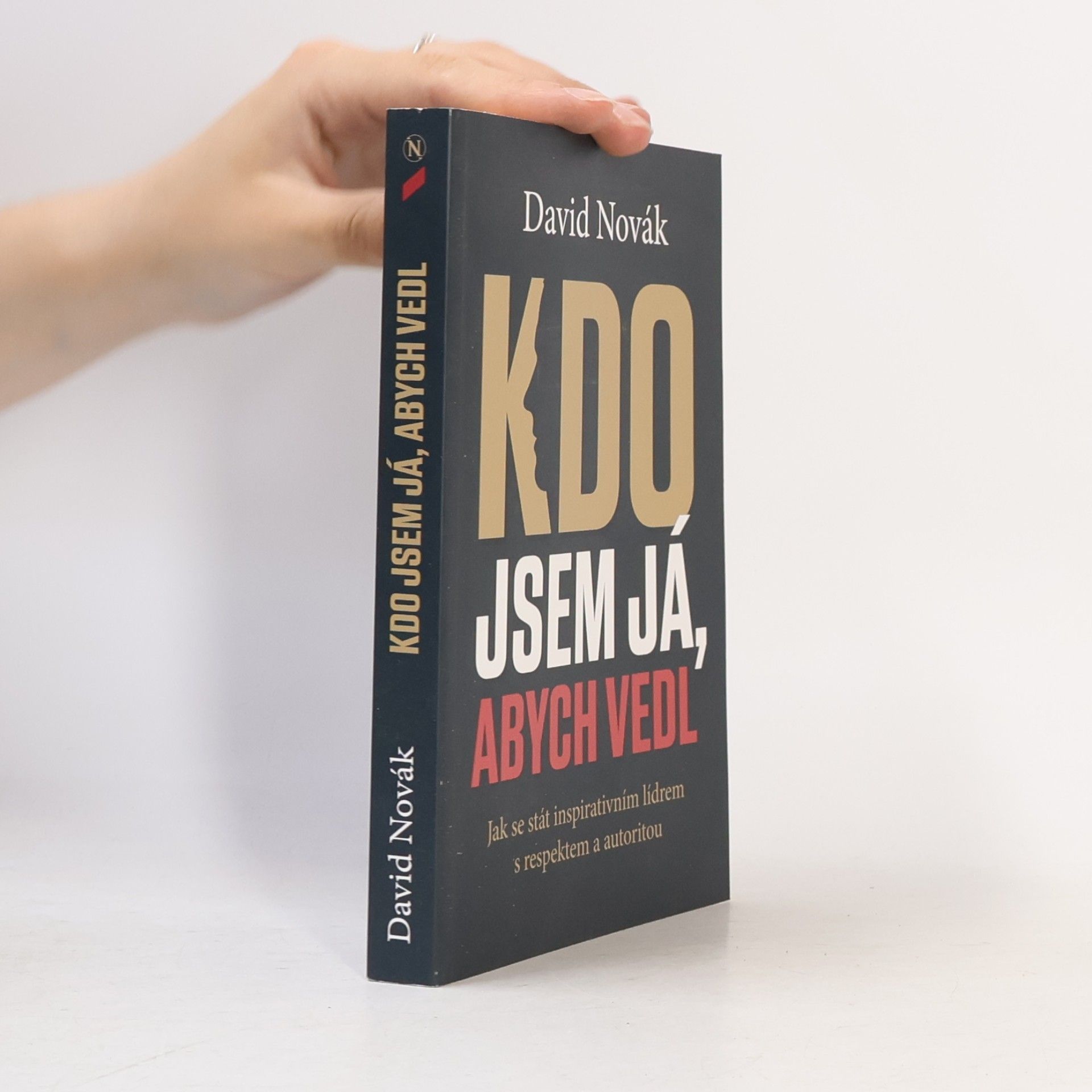 David Novák Kdo jsem já, abych vedl : jak se stát inspirativním lídrem s respektem a autoritou