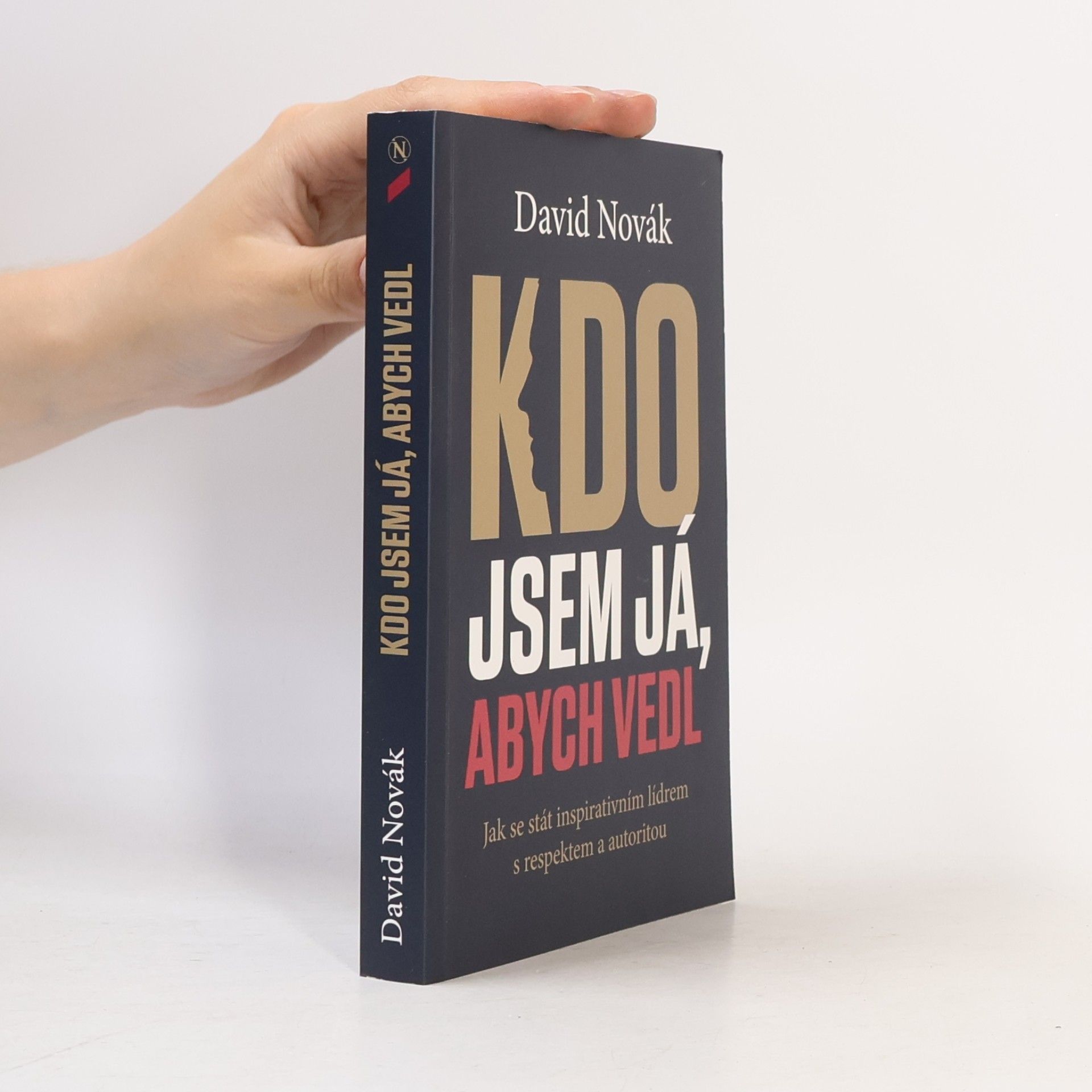 David Novák Kdo jsem já, abych vedl : jak se stát inspirativním lídrem s respektem a autoritou