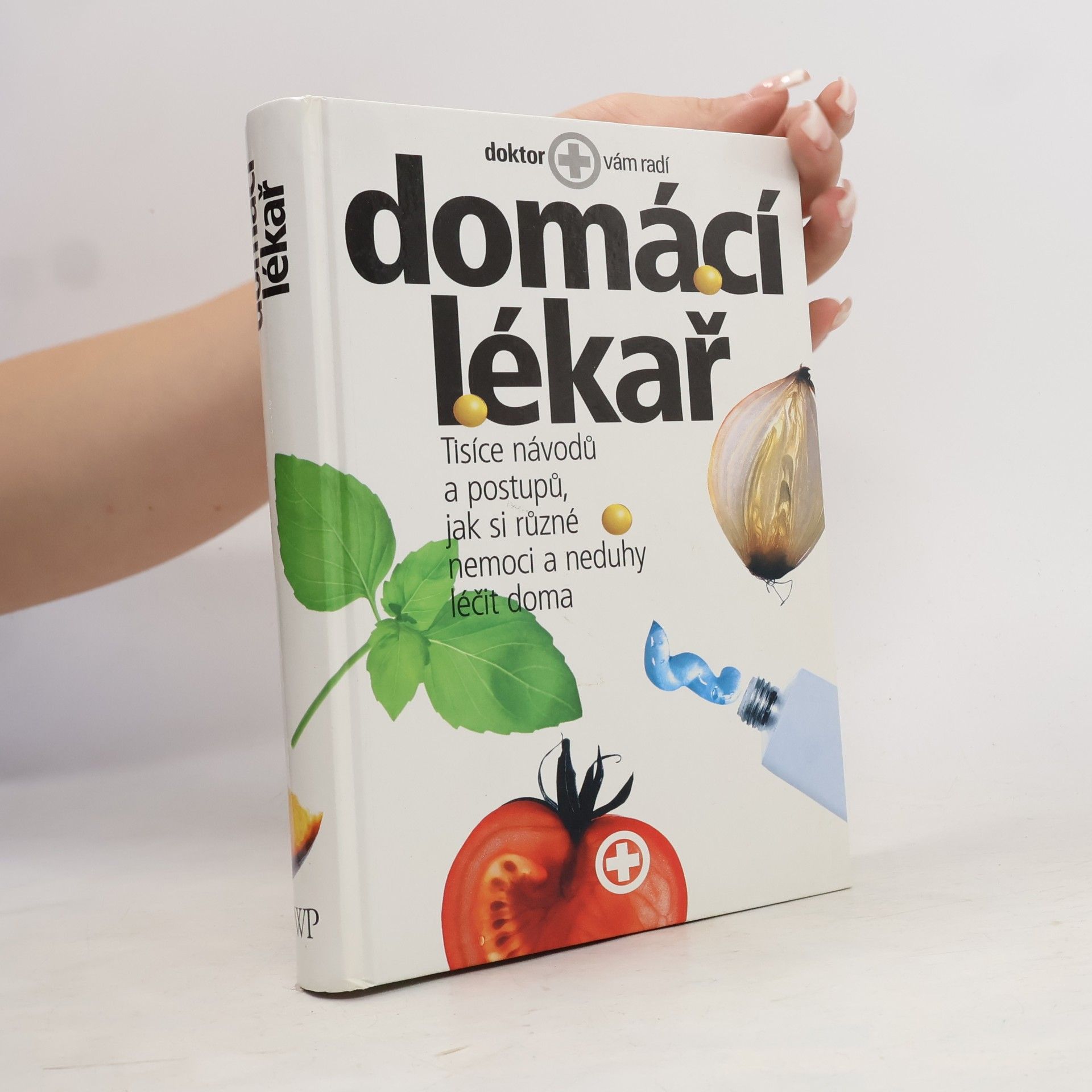 Various authors Domácí lékař. Tisíce návodů a postupů, jak si různé nemoci a neduhy léčit doma