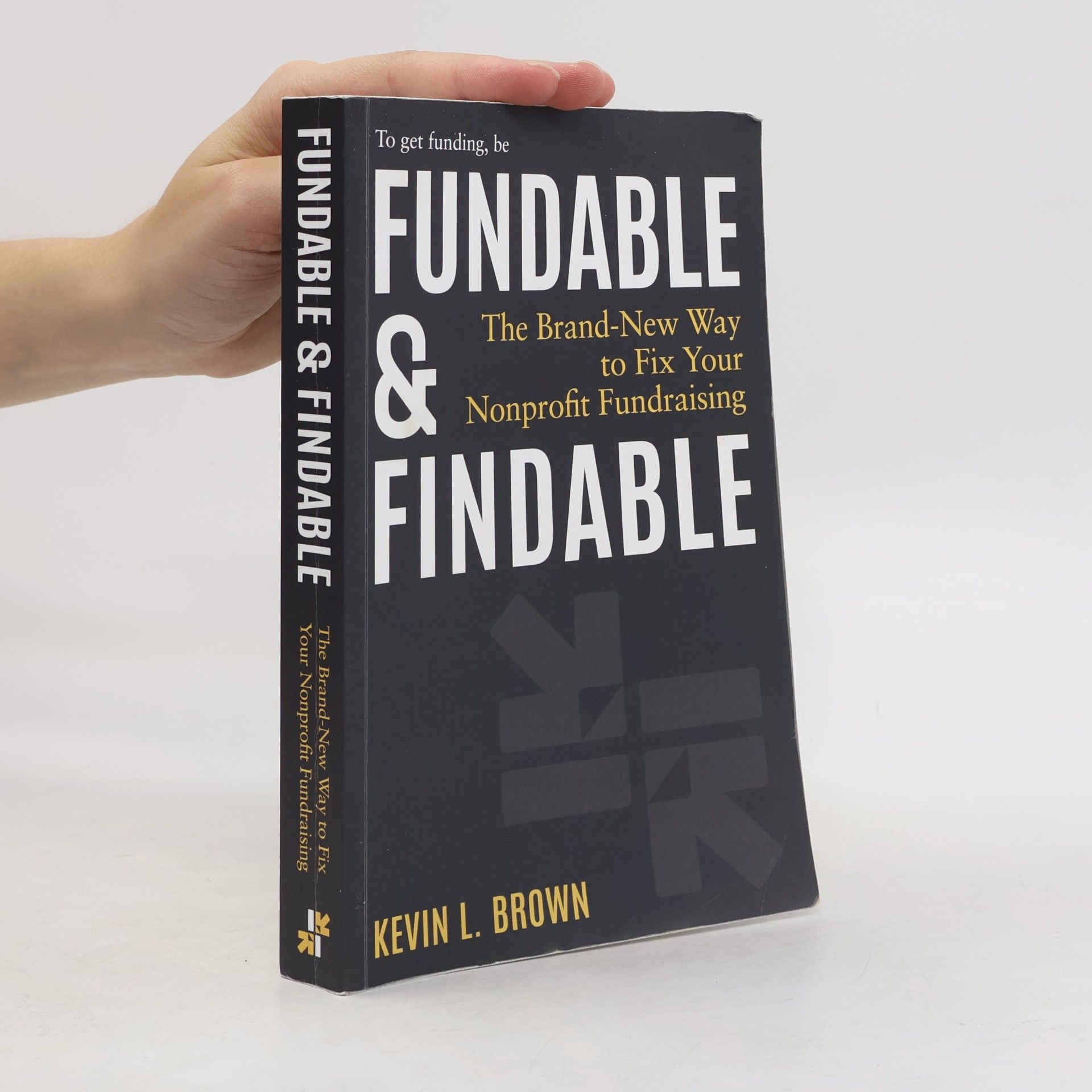 Kevin L. Brown Fundable & Findable: The Brand-New Way to Fix Your Nonprofit Fundraising