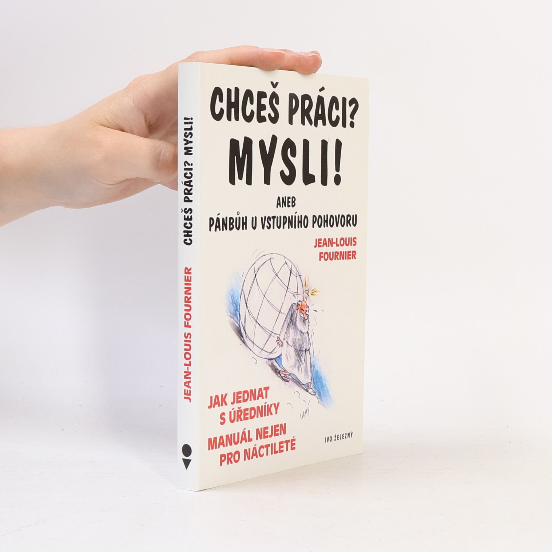 Chceš práci? Mysli! Aneb, Pánbůh u vstupního pohovoru. Jak jednat s úředníky. Manuál nejen pro náctileté
