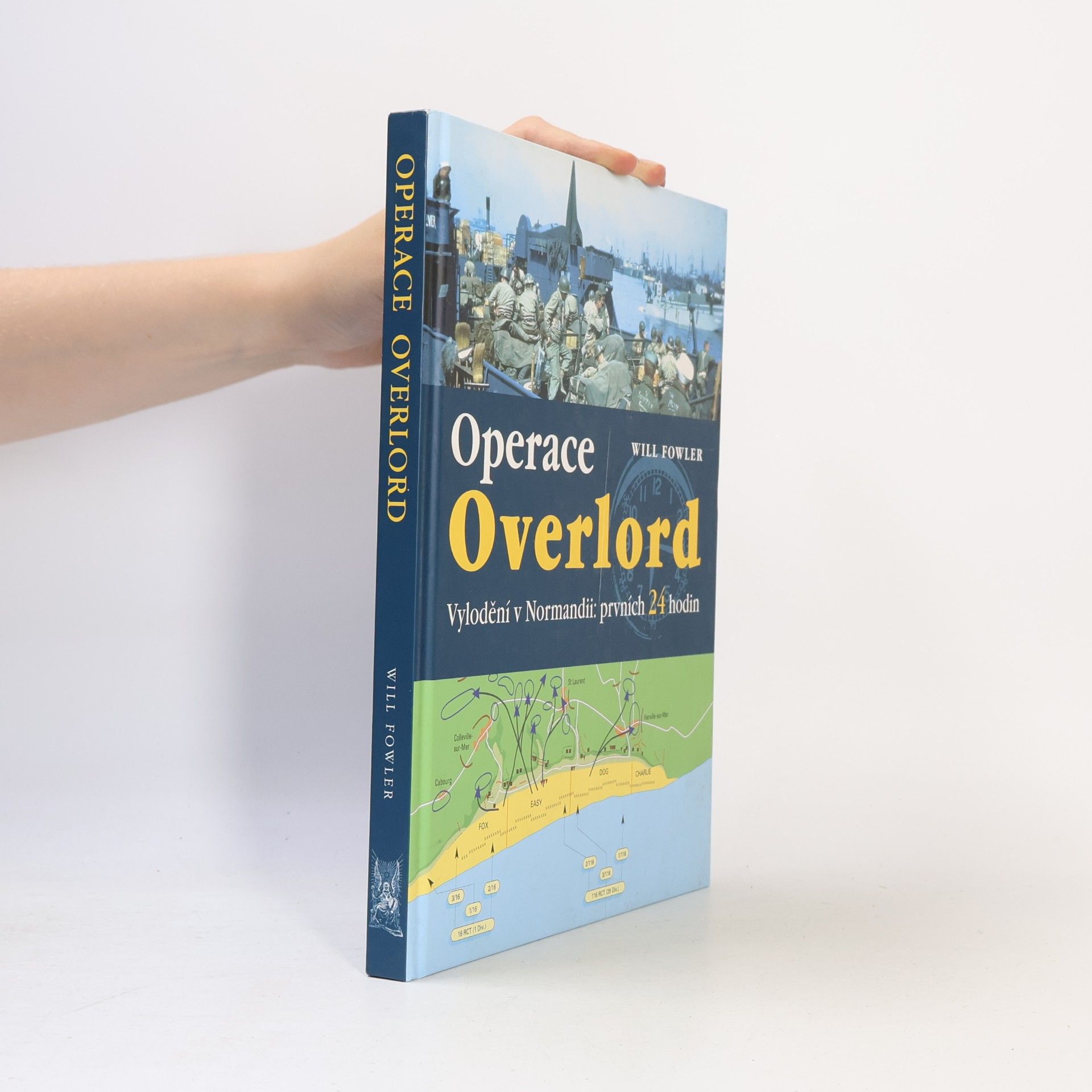 Will Fowler Operace Overlord. Invaze v Normandii: Prvních 24 hodin