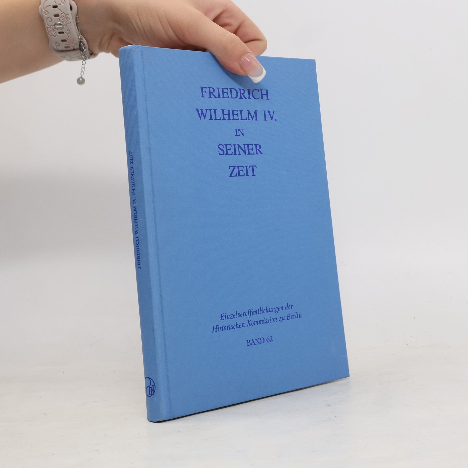 Historische Kommission zu Berlin Forschungen zur preussischen Geschichte: Friedrich Wilhelm IV. in seiner Zeit
