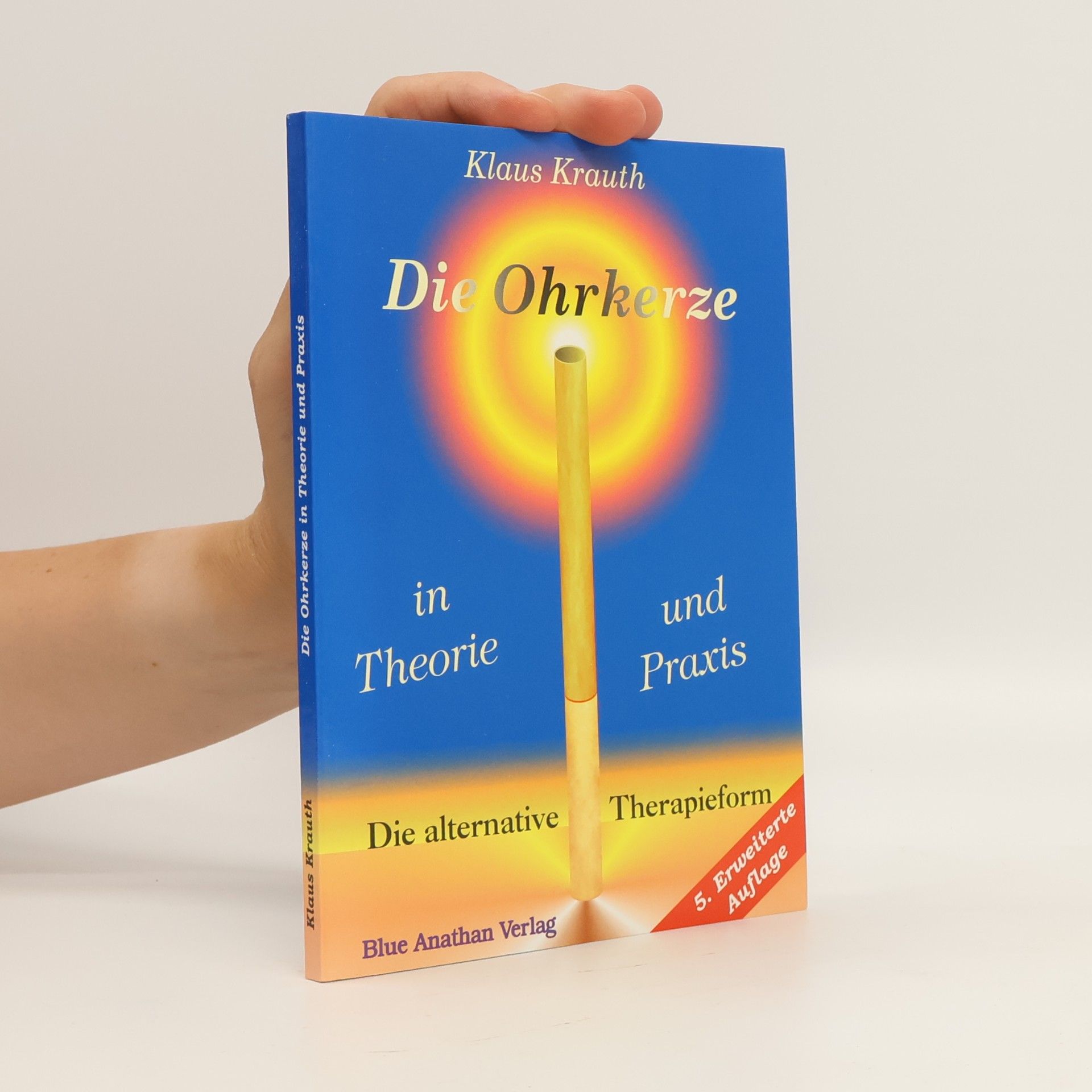 Klaus Krauth Die Ohrkerze in Theorie und Praxis. Die alternative Therapieform