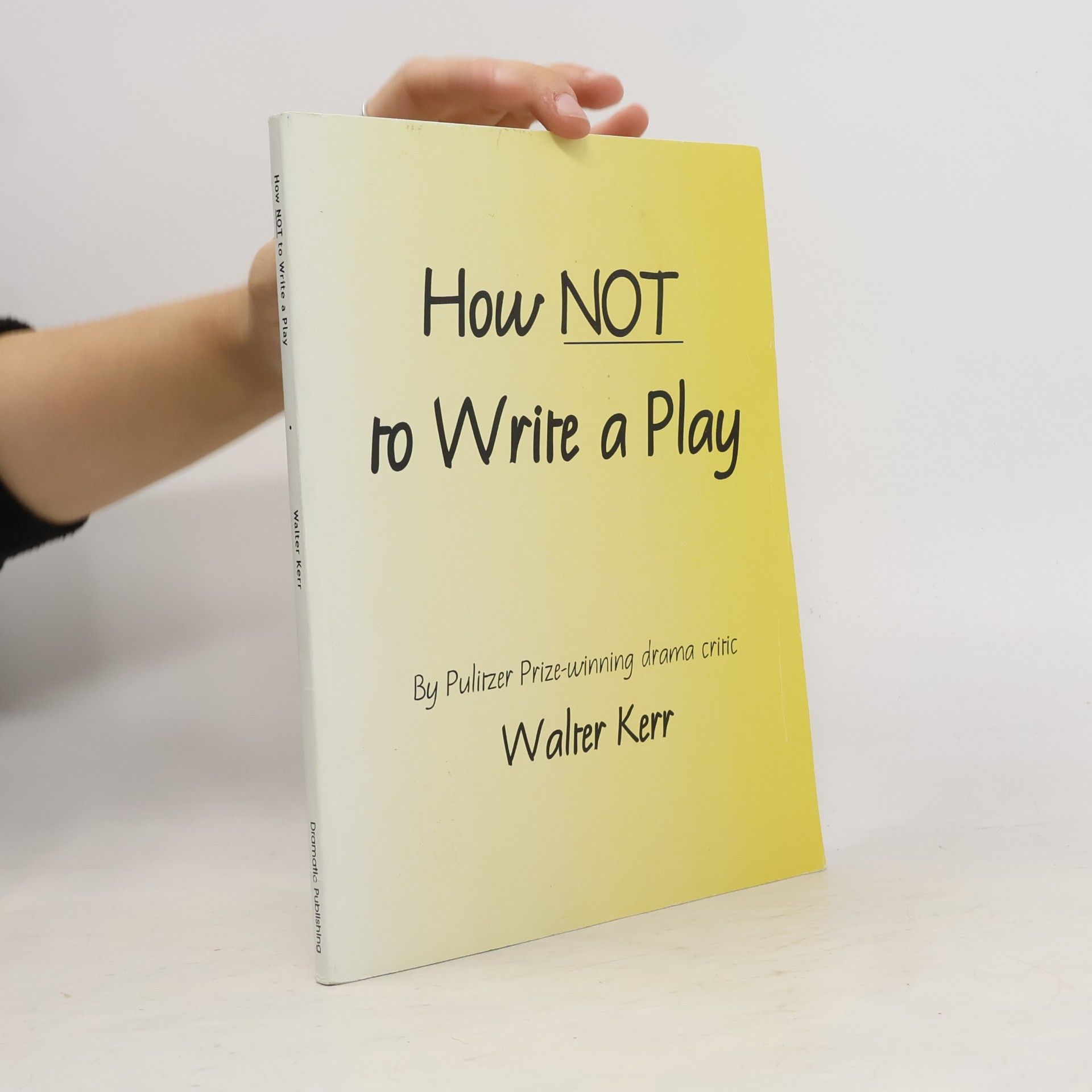 Walter Kerr How Not to Write a Play