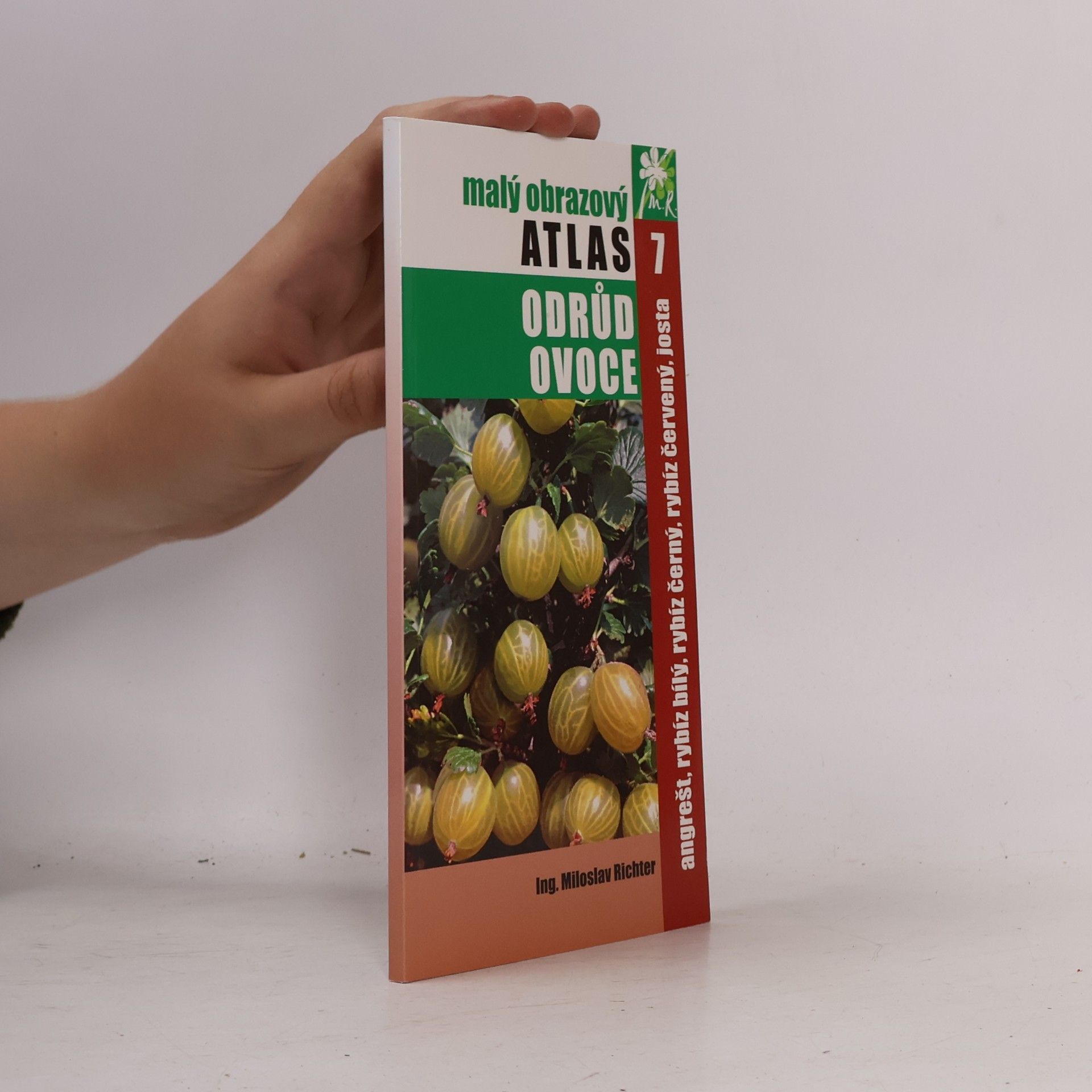 Ing. Miloslav Richter Malý obrazový atlas odrůd ovoce - 7: Angrešt, rybíz bílý, rybíz černý, rybíz červený, josta