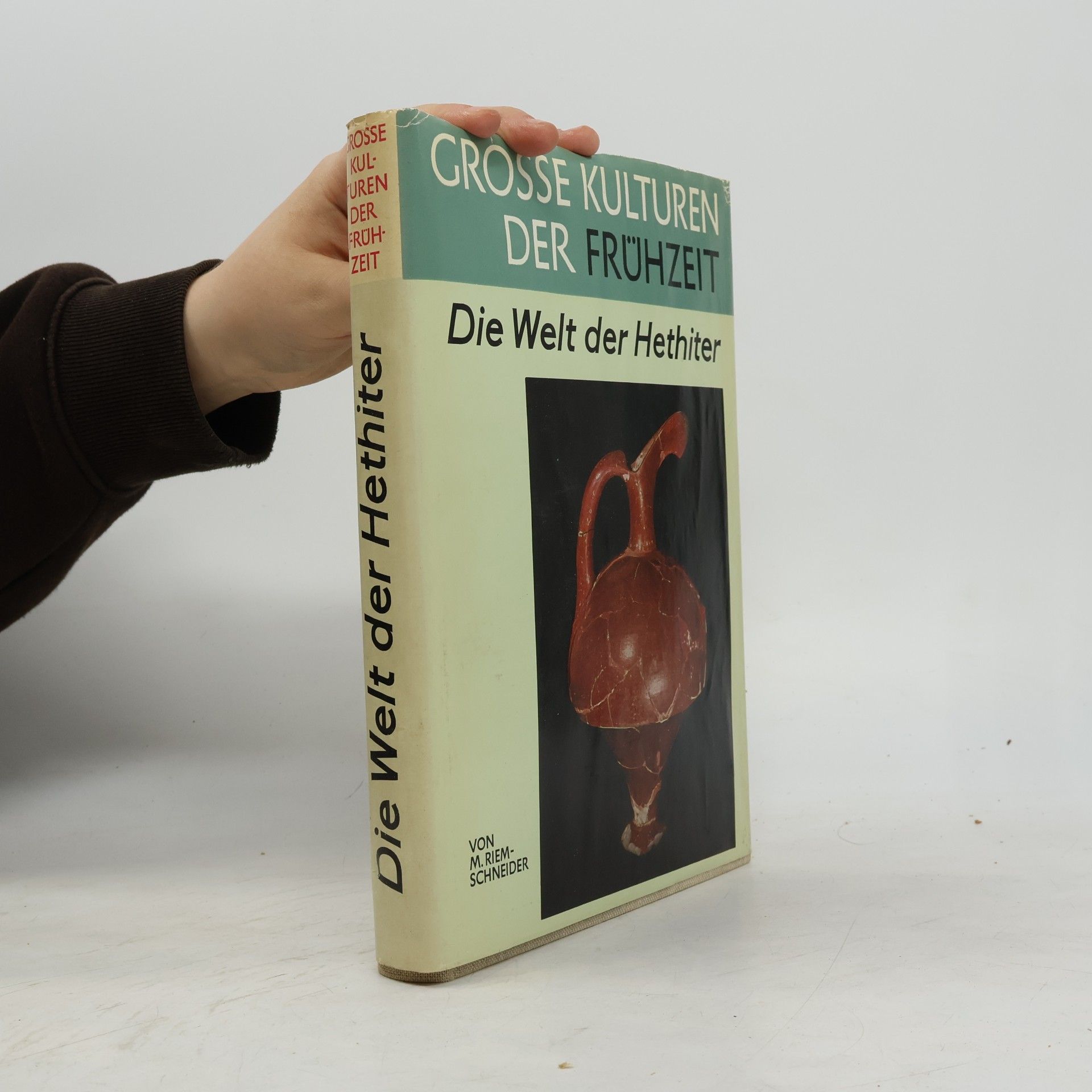 Margarete Riemschneider Grosse Kulturen der Frühzeit. Die Welt der Hethiter