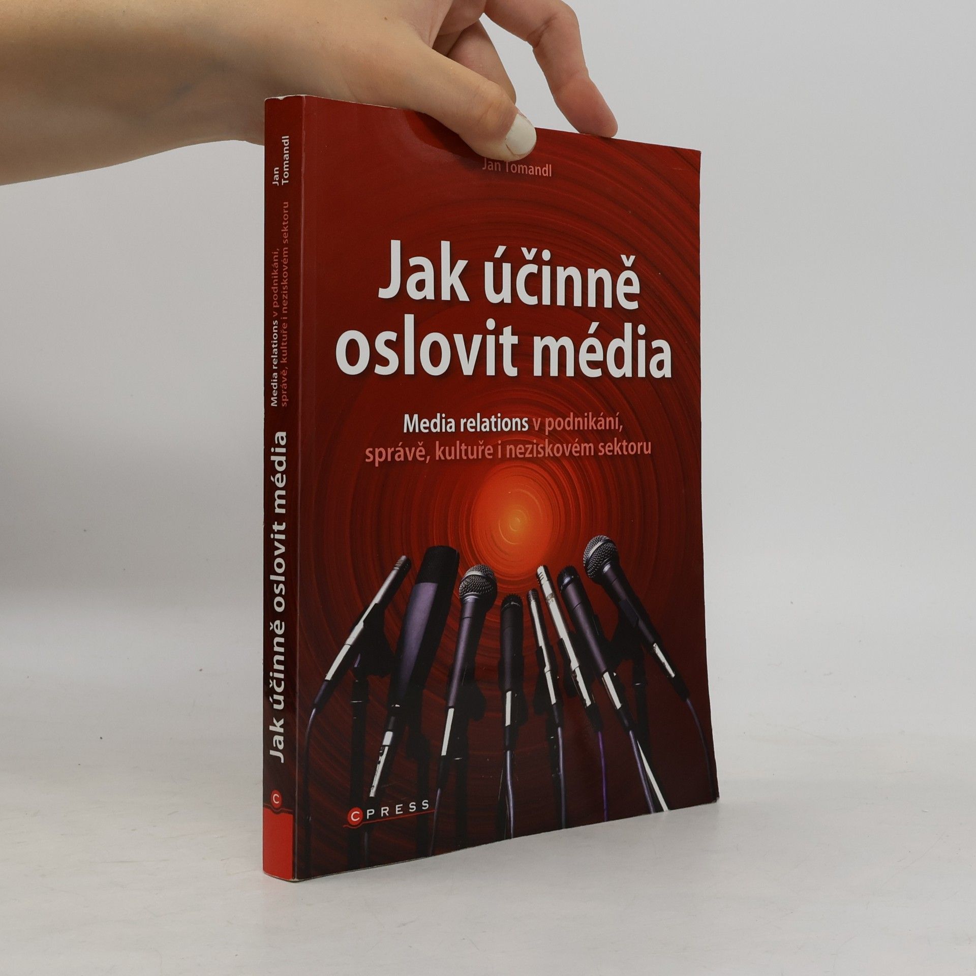 Jan Tomandl Jak účinně oslovit média: Media relations v podnikání, správě, kultuře i neziskovém sektoru