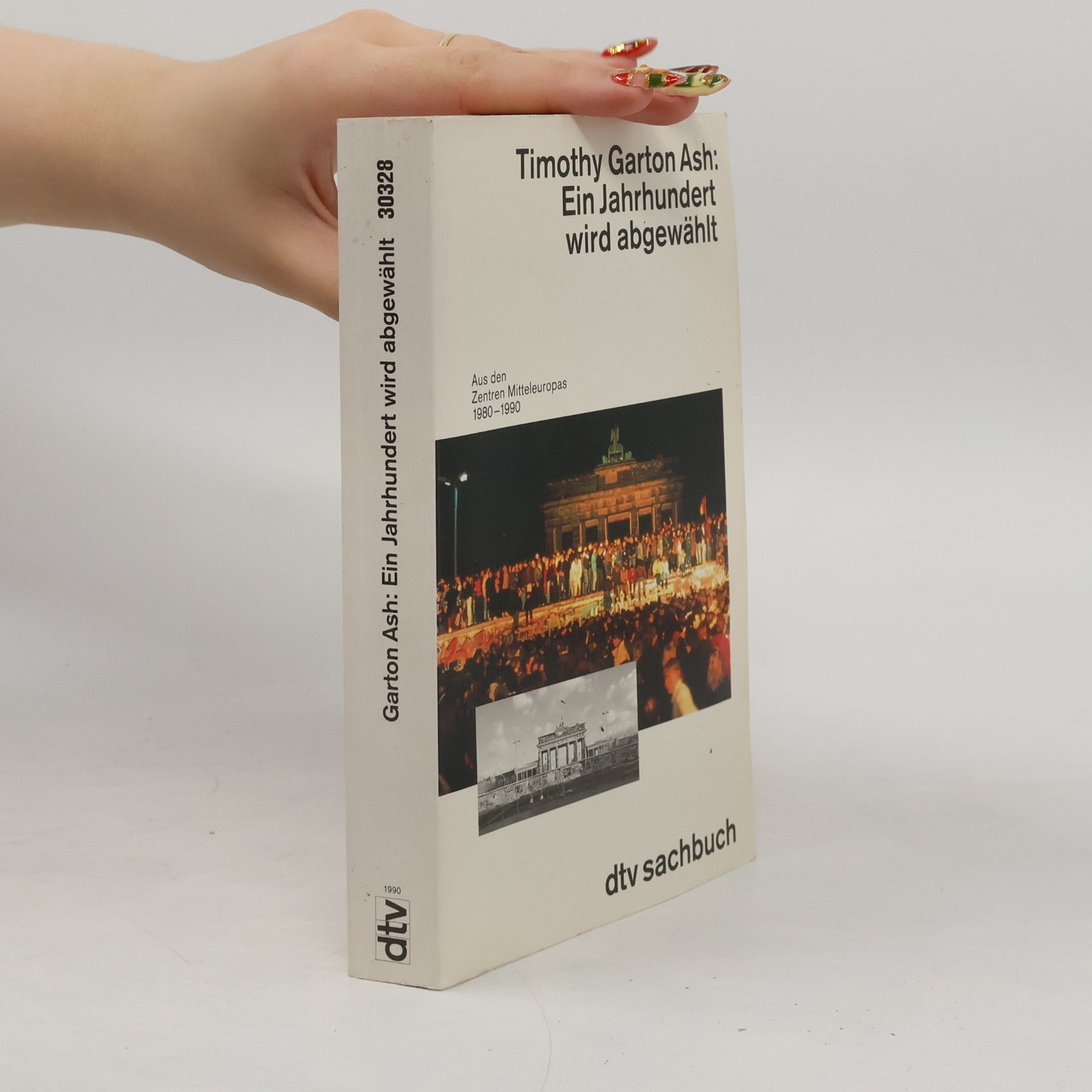 Timothy Garton Ash Ein Jahrhundert wird abgewählt : aus den Zentren Mitteleuropas 1980-1990