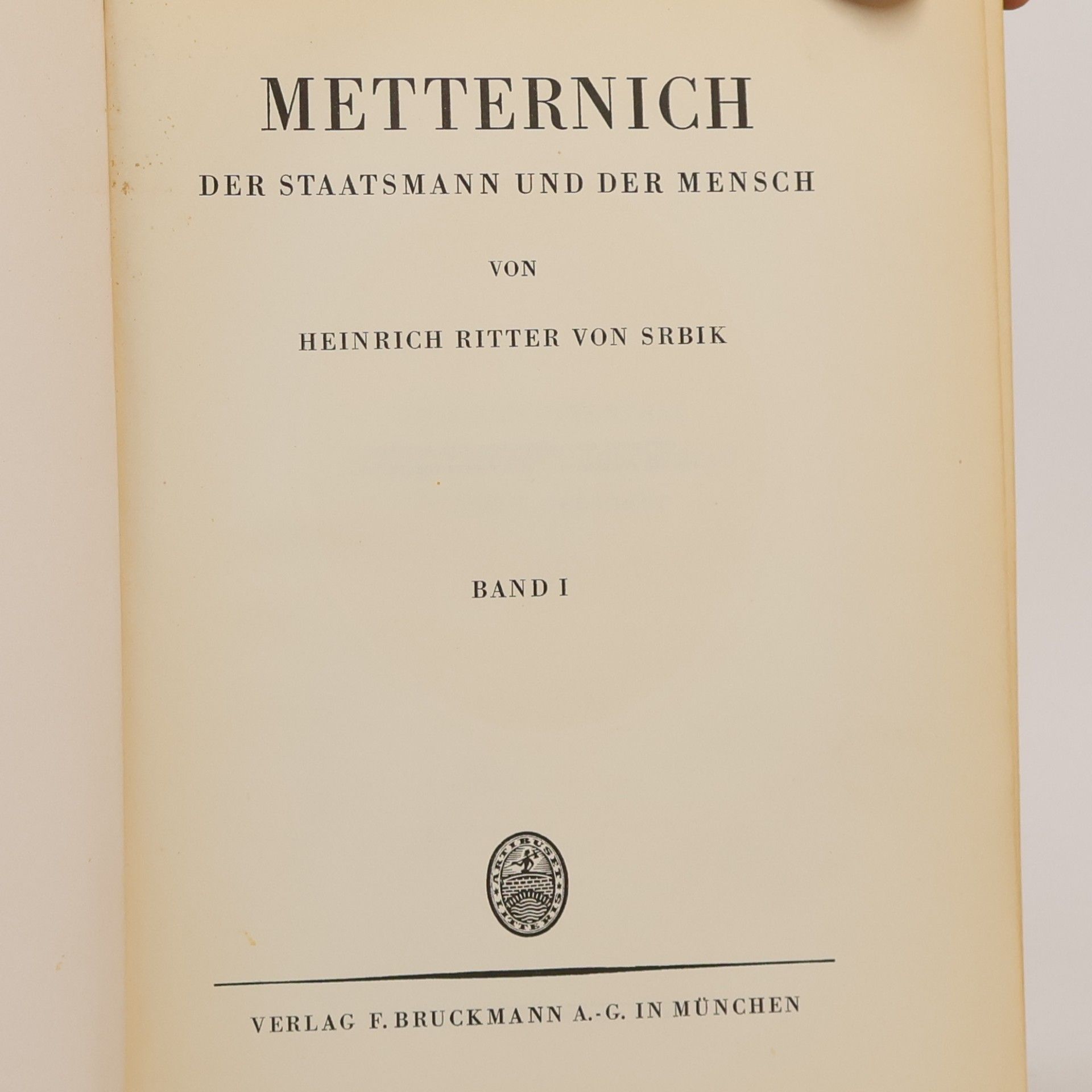 Heinrich Ritter von Srbik Metternich: Der Staatsmann und der Mensch. Band 1