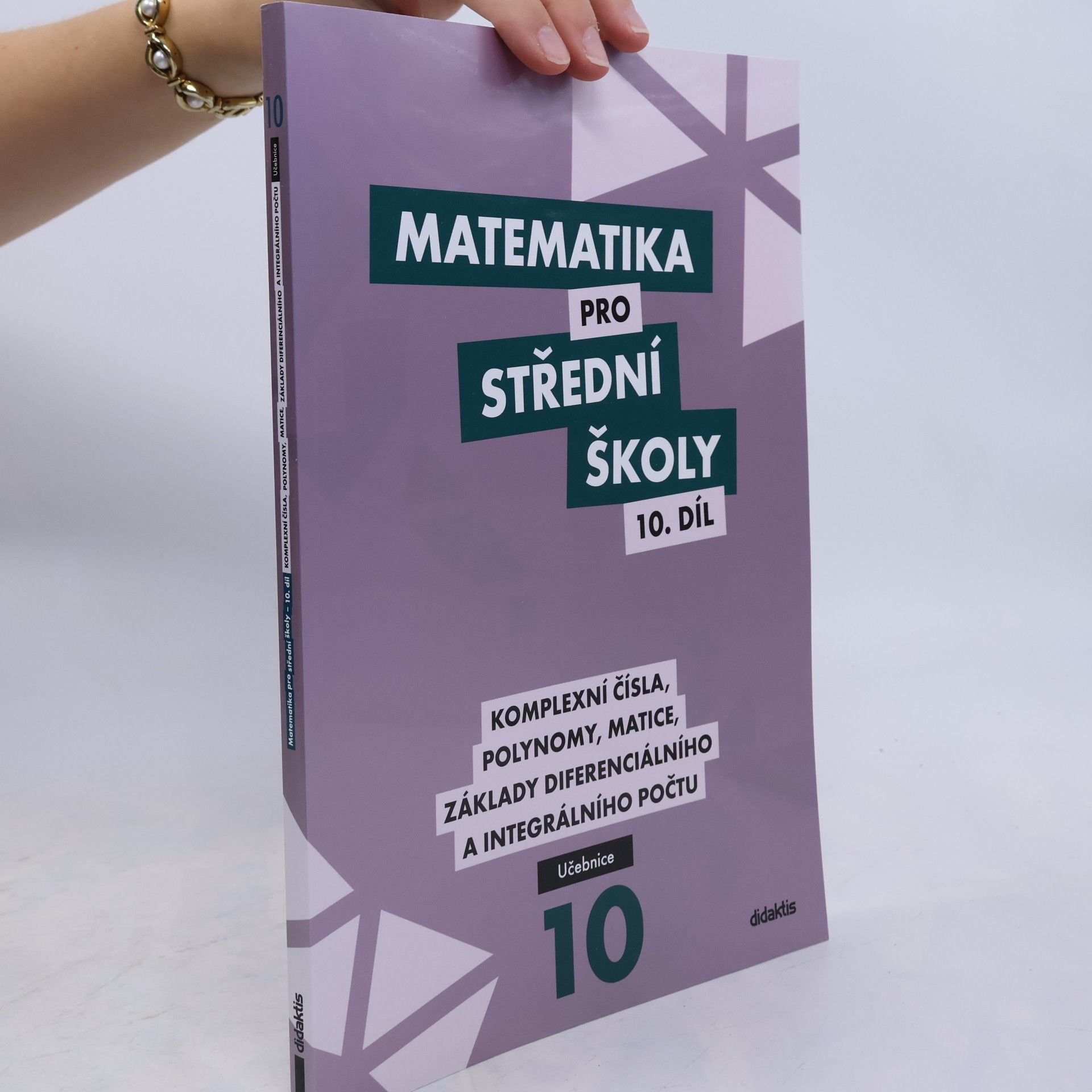 Lenka Macálková Matematika pro střední školy. 10. díl, Komplexní čísla, polynomy, matice, základy diferenciálního a integrálního počtu. Učebnice