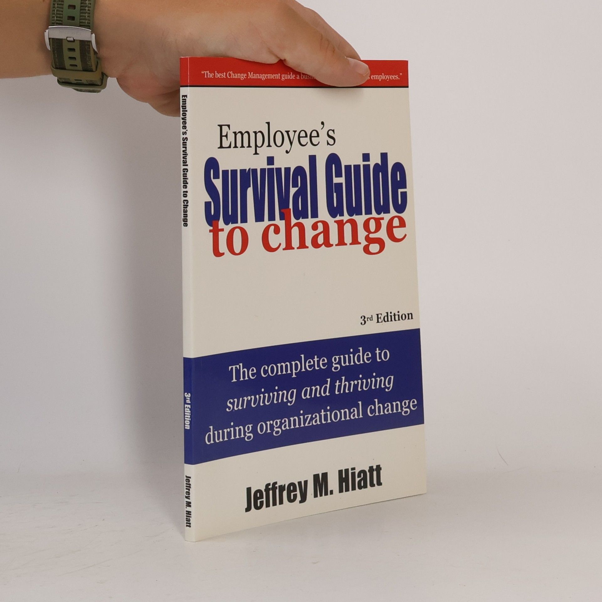 Jeff Hiatt Employee's survival guide to change: The complete guide to surviving and thriving during organizational change