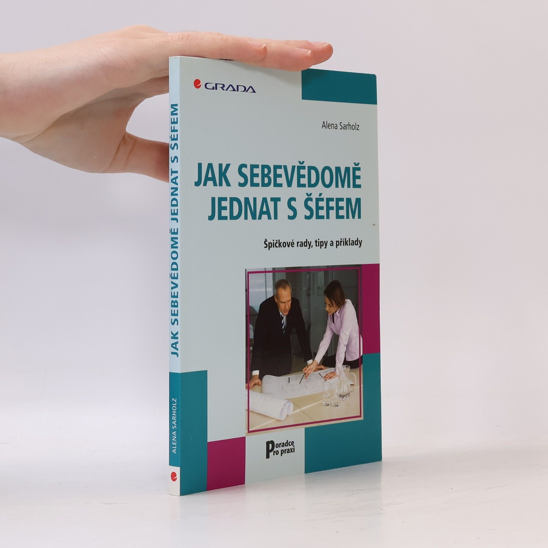 Alena Sarholz Jak sebevědomě jednat s šéfem. Špičkové rady, tipy a příklady