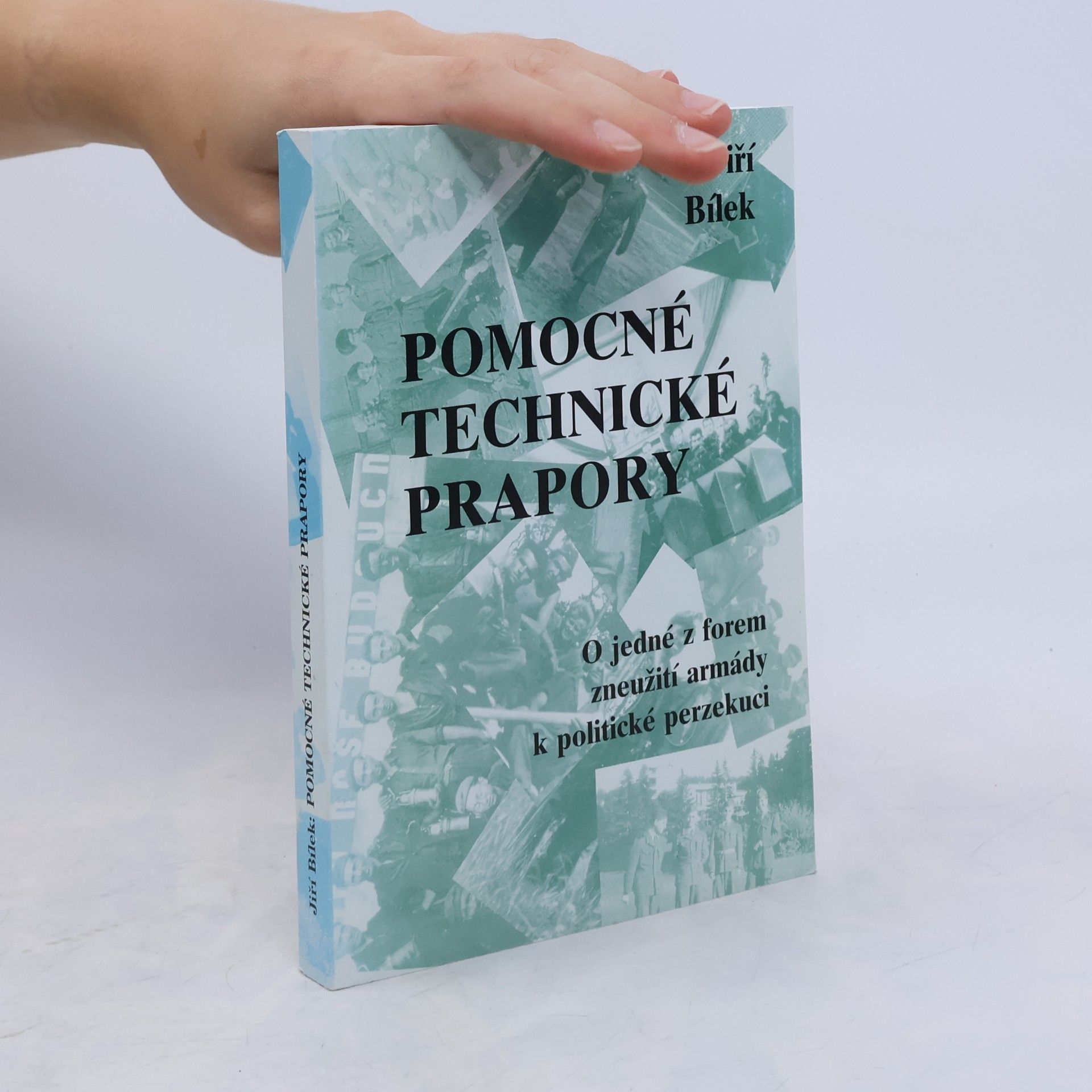 Jiří Bílek Pomocné technické prapory: o jedné z forem zneužití armády k politické perzekuci