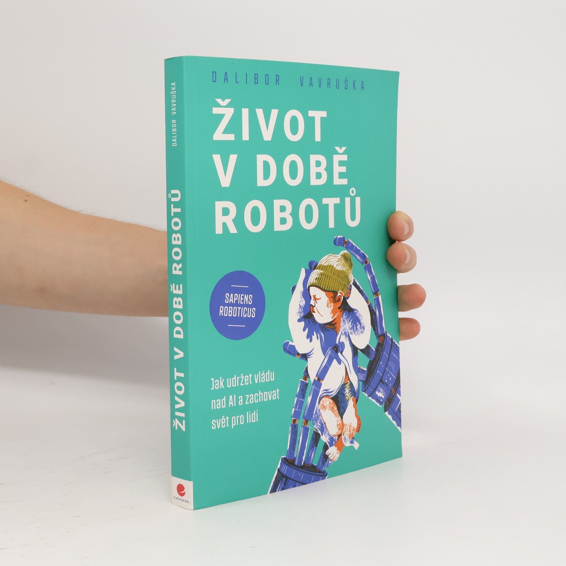 Vavruška Dalibor Život v době robotů - Jak udržet vládu nad AI a zachovat svět pro lidi