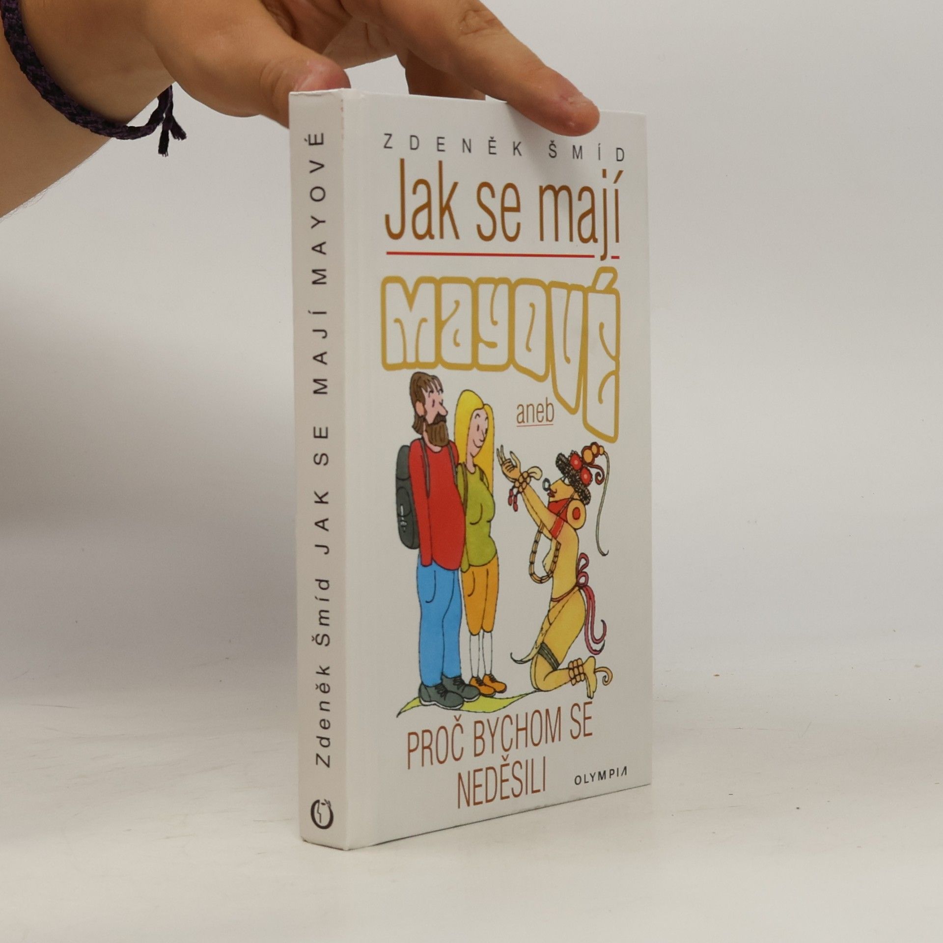 Zdeněk Šmíd Jak se mají Mayové, aneb, Proč bychom se neděsili