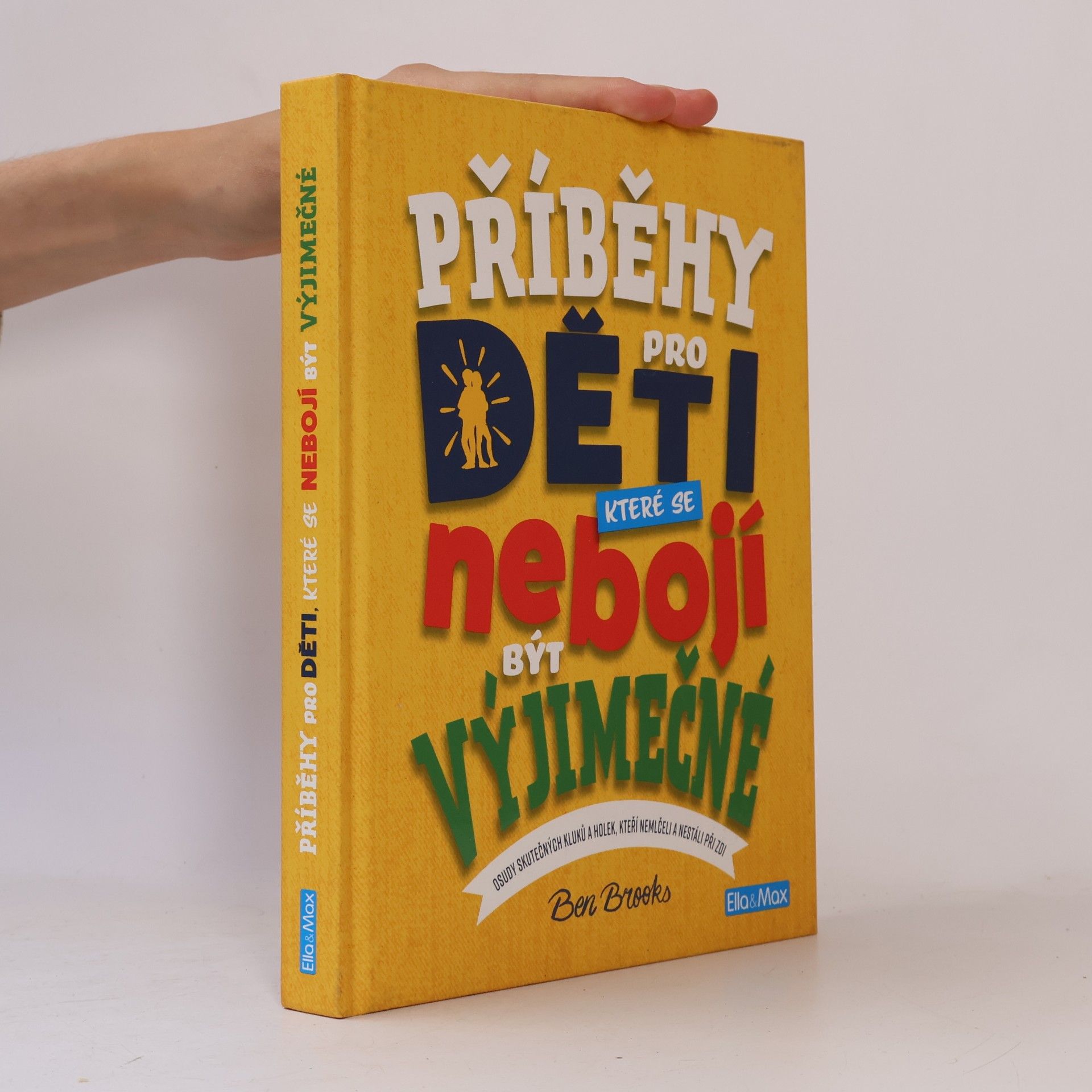 Ben Brooks Příběhy pro děti, které se nebojí být výjimečné : osudy skutečných kluků a holek, kteří nemlčeli a nestáli při zdi