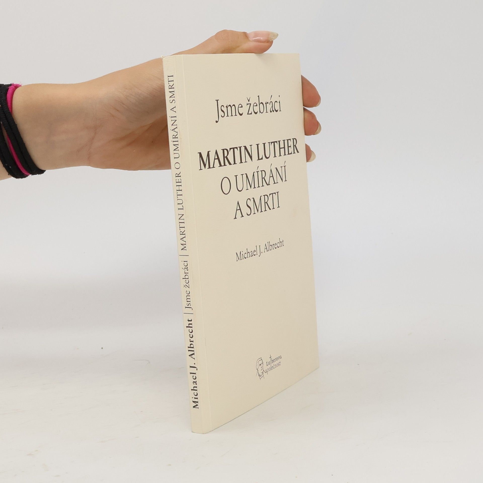 Michael J. Albrecht Jsme žebráci: Martin Luther o umírání a smrti