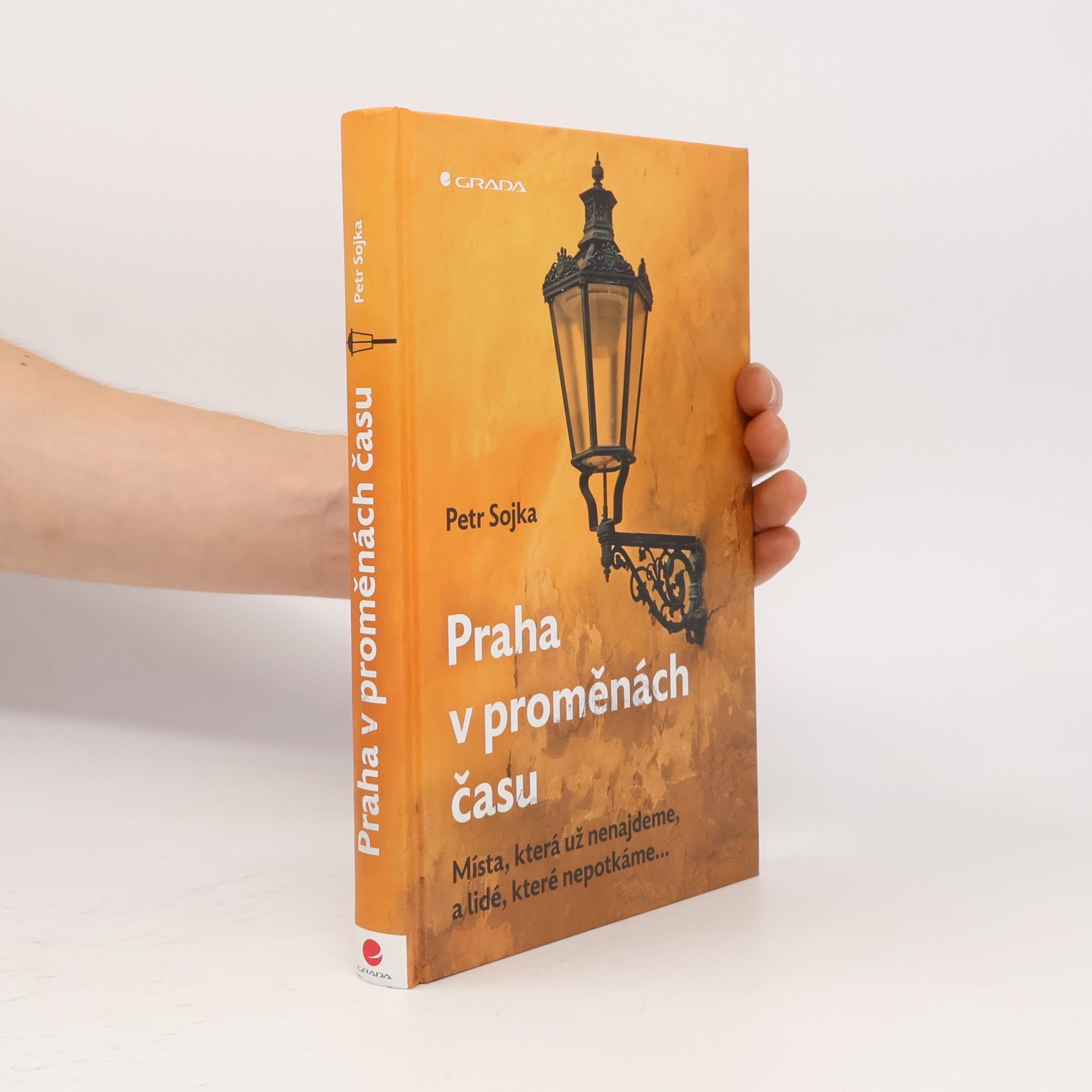 Petr Sojka Praha v proměnách času : místa, která už nenajdeme, a lidé, které nepotkáme...