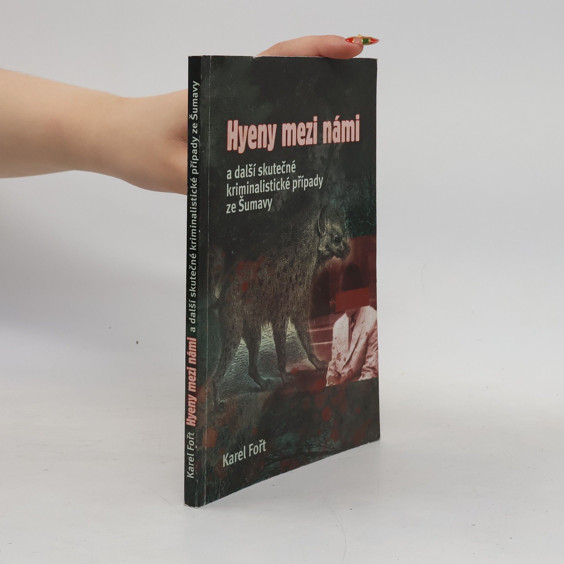 Karel Fořt Hyeny mezi námi a další skutečné kriminalistické případy ze Šumavy