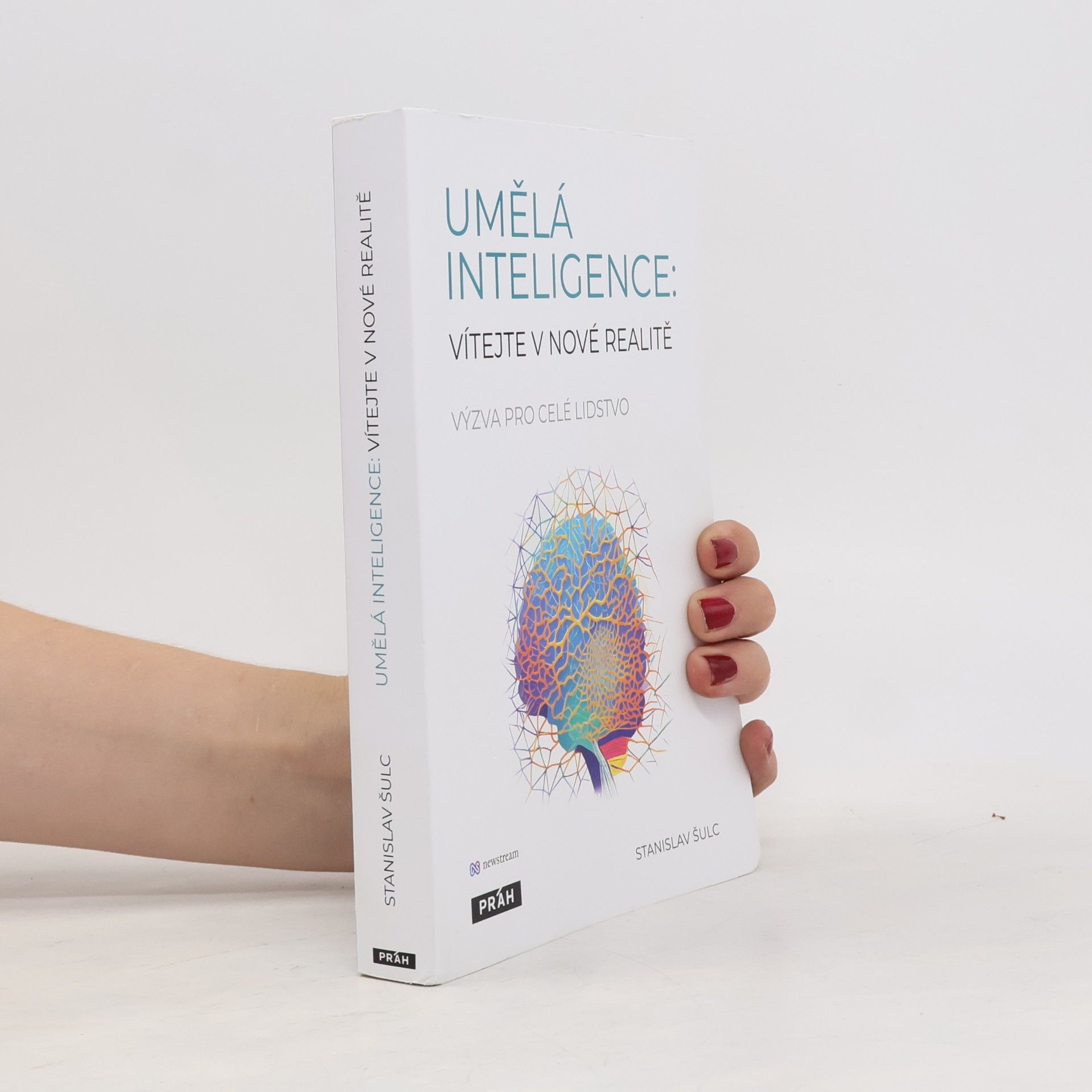 Stanislav Šulc Umělá inteligence. Vítejte v nové realitě. Výzva pro celé lidstvo