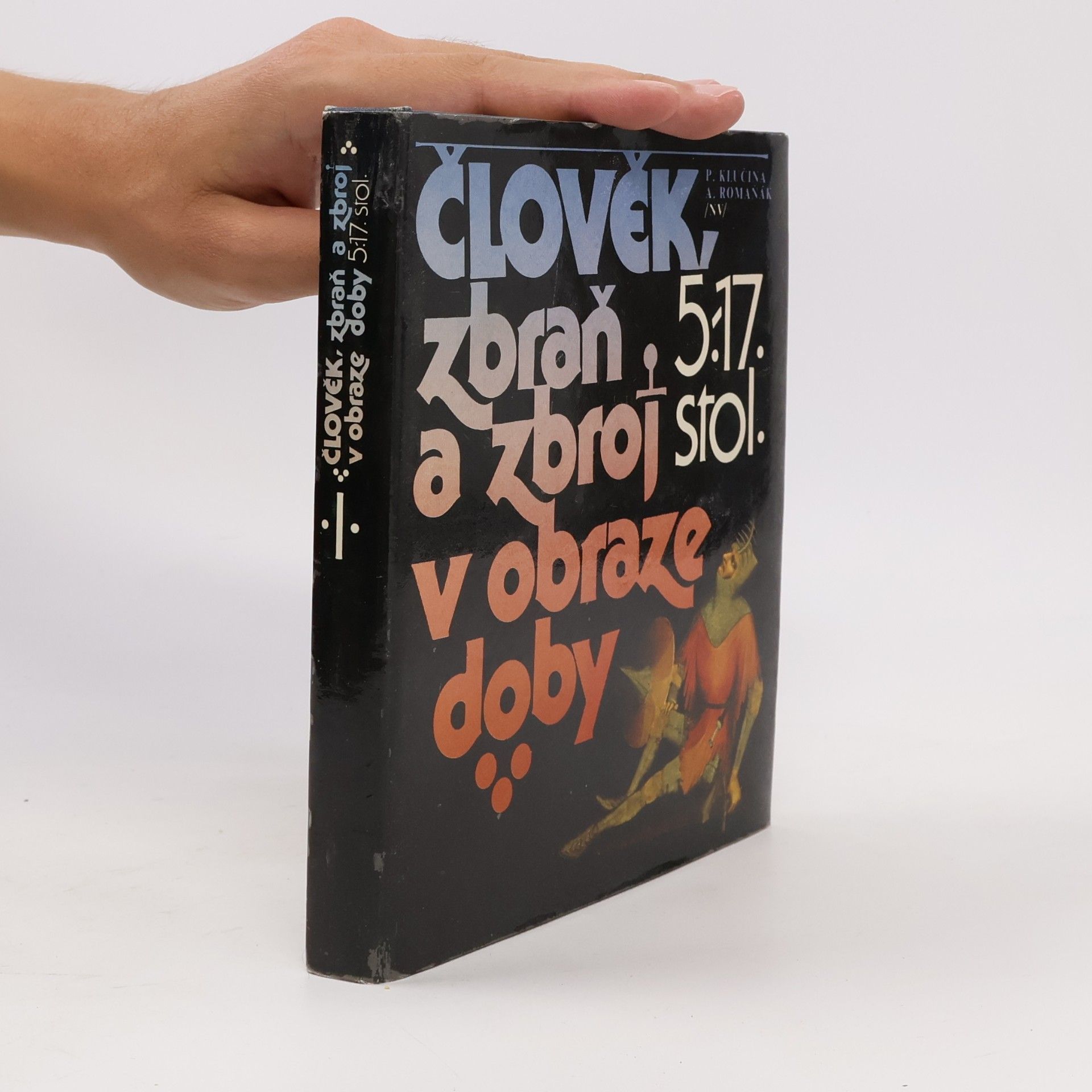 Petr Klučina Člověk, zbraň a zbroj v obraze doby. 5.-17. stol.