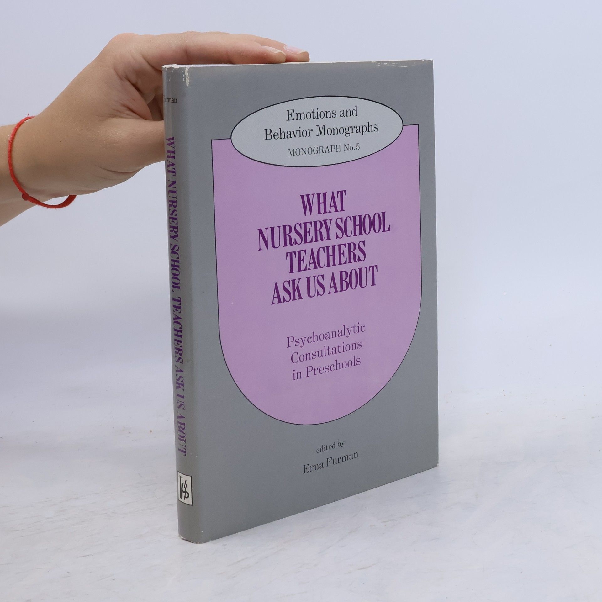Erna Furman What Nursery School Teachers Ask Us About: Psychoanalytic Consultations in Preschools