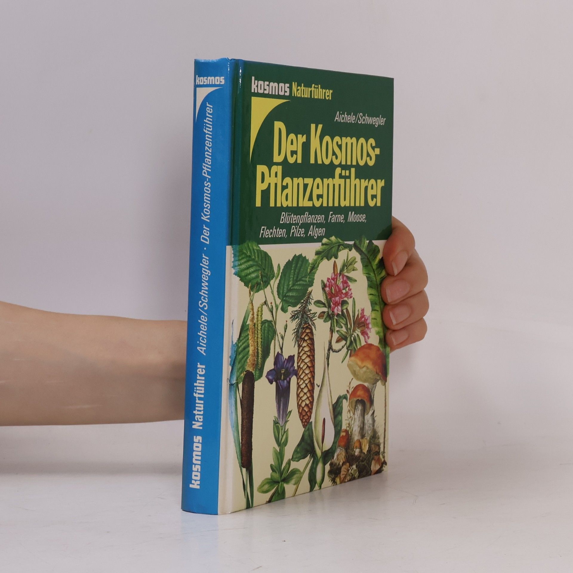 Dietmar Ernst Aichele Der Kosmos-Pflanzenführer : Blütenpflanzen, Farne, Moose, Flechten, Pilze, Algen in 653 Farbbildern
